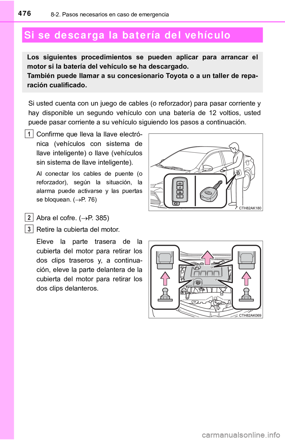 TOYOTA COROLLA 2019 Manual del propietario (in Spanish) 4768-2. Pasos necesarios en caso de emergencia
Si usted cuenta con un juego de cables (o reforzador) para pasar corriente y
hay disponible un segundo vehículo con una batería de 12 voltios TOYOTA COROLLA 2019 Manual del propietario (in Spanish) 4768-2. Pasos necesarios en caso de emergencia
Si usted cuenta con un juego de cables (o reforzador) para pasar corriente y
hay disponible un segundo vehículo con una batería de 12 voltios