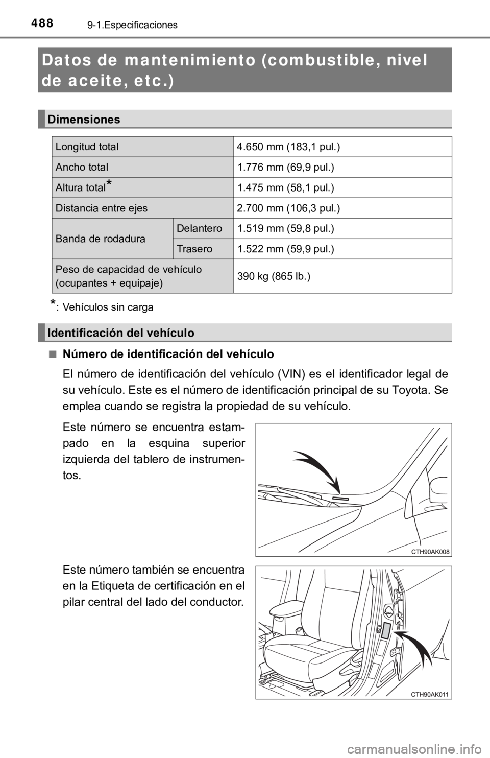 TOYOTA COROLLA 2019 Manual del propietario (in Spanish) 4889-1.Especificaciones
*: Vehículos sin carga
■
Número de identificación del vehículo
El número de identificación del vehículo (VIN) es el identificador legal de
su vehículo. Est TOYOTA COROLLA 2019 Manual del propietario (in Spanish) 4889-1.Especificaciones
*: Vehículos sin carga
■
Número de identificación del vehículo
El número de identificación del vehículo (VIN) es el identificador legal de
su vehículo. Est