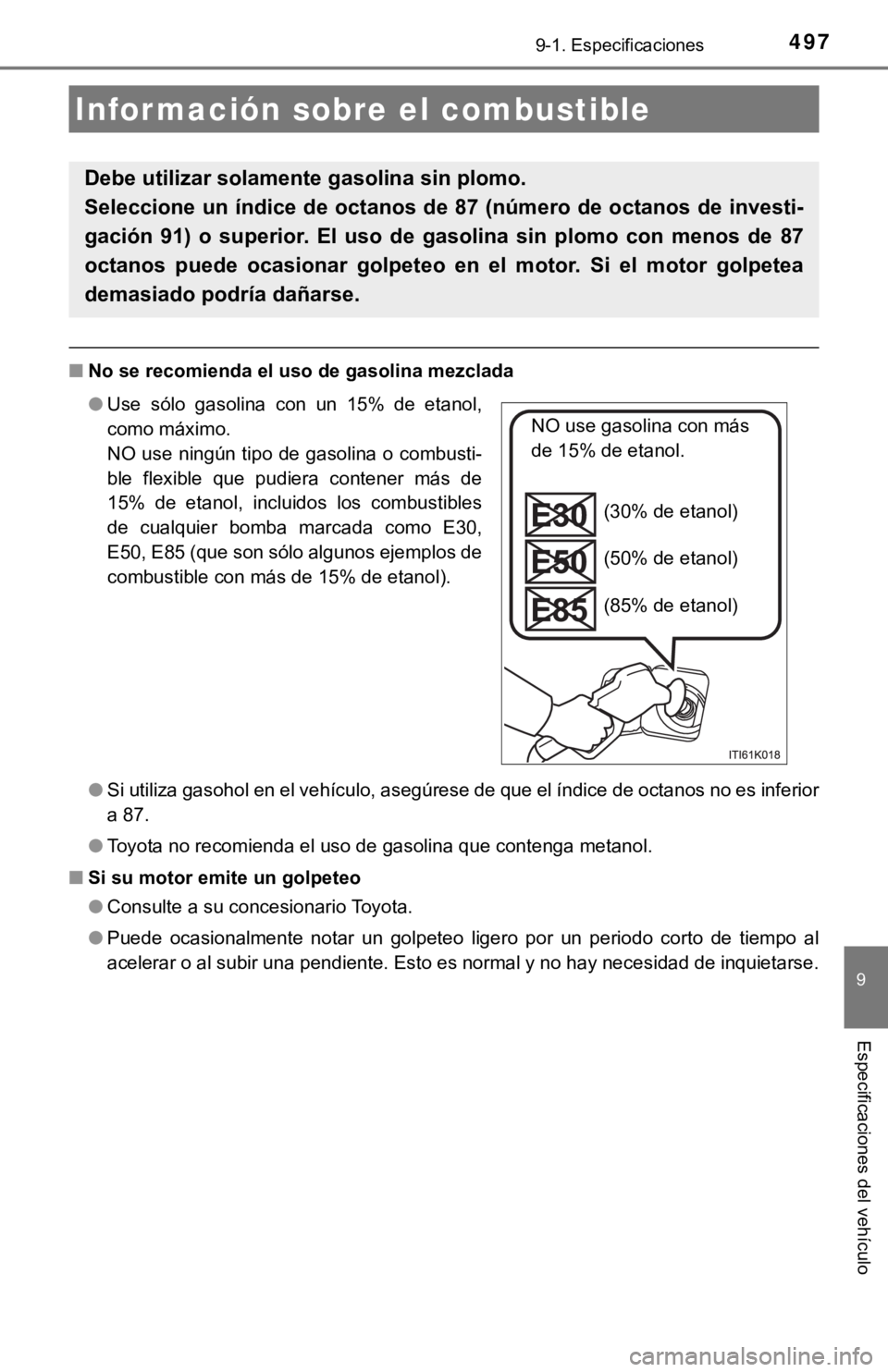 TOYOTA COROLLA 2019  Manual del propietario (in Spanish) 4979-1. Especificaciones
9
Especificaciones del vehículo
■No se recomienda el uso de gasolina mezclada
●Si utiliza gasohol en el vehículo, asegúrese de que el índice de octanos no es inferior
