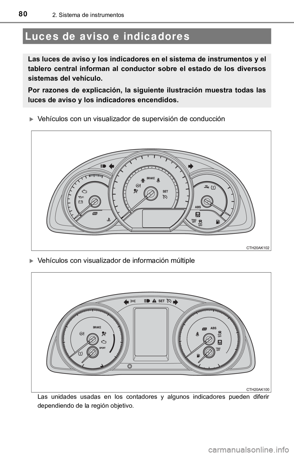 TOYOTA COROLLA 2019 Manual del propietario (in Spanish) 802. Sistema de instrumentos
Vehículos con un visualizador de supervisión de conducción
Vehículos con visualizador de información múltiple
Las unidades usadas en los contadores y al TOYOTA COROLLA 2019 Manual del propietario (in Spanish) 802. Sistema de instrumentos
Vehículos con un visualizador de supervisión de conducción
Vehículos con visualizador de información múltiple
Las unidades usadas en los contadores y al