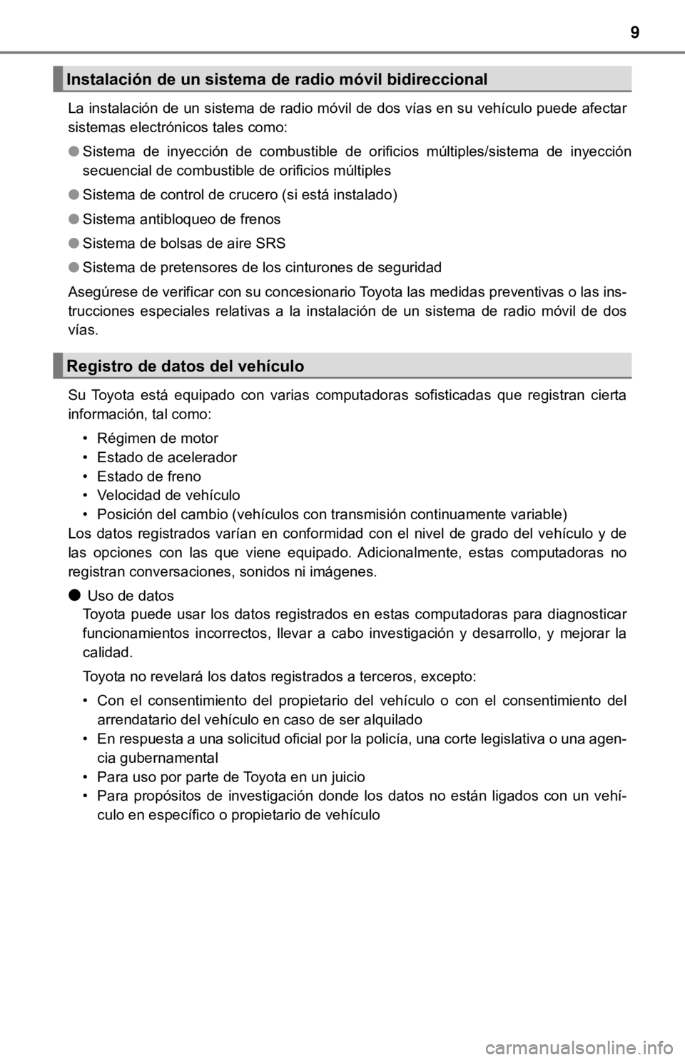 TOYOTA COROLLA 2019 Manual del propietario (in Spanish) 9
La instalación de un sistema de radio móvil de dos vías en su vehículo puede afectar
sistemas electrónicos tales como:
●Sistema de inyección de combustible de orificios múltiples/si TOYOTA COROLLA 2019 Manual del propietario (in Spanish) 9
La instalación de un sistema de radio móvil de dos vías en su vehículo puede afectar
sistemas electrónicos tales como:
●Sistema de inyección de combustible de orificios múltiples/si