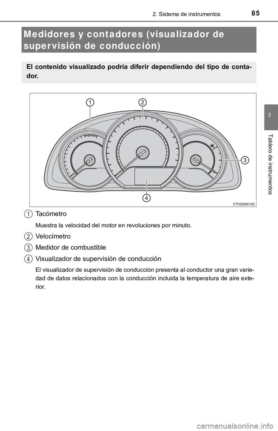 TOYOTA COROLLA 2019 Manual del propietario (in Spanish) 852. Sistema de instrumentos
2
Tablero de instrumentos
Tacómetro
Muestra la velocidad del motor en revoluciones por minuto.
Velocímetro
Medidor de combustible
Visualizador de supervisión de conducc TOYOTA COROLLA 2019 Manual del propietario (in Spanish) 852. Sistema de instrumentos
2
Tablero de instrumentos
Tacómetro
Muestra la velocidad del motor en revoluciones por minuto.
Velocímetro
Medidor de combustible
Visualizador de supervisión de conducc