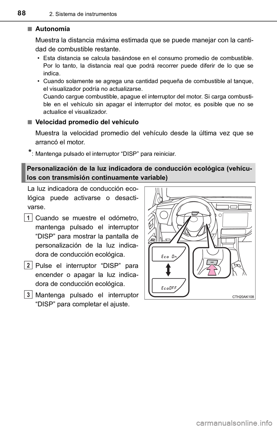 TOYOTA COROLLA 2019 Manual del propietario (in Spanish) 882. Sistema de instrumentos
■Autonomía
Muestra la distancia máxima estimada que se puede manejar con la canti-
dad de combustible restante.
• Esta distancia se calcula basándose en el c TOYOTA COROLLA 2019 Manual del propietario (in Spanish) 882. Sistema de instrumentos
■Autonomía
Muestra la distancia máxima estimada que se puede manejar con la canti-
dad de combustible restante.
• Esta distancia se calcula basándose en el c