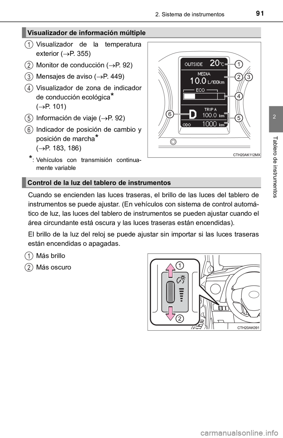 TOYOTA COROLLA 2019  Manual del propietario (in Spanish) 912. Sistema de instrumentos
2
Tablero de instrumentos
Visualizador  de  la  temperatura
exterior (P. 355)
Monitor de conducción (P. 92)
Mensajes de aviso (P. 449)
Visualizador  de  zona  de