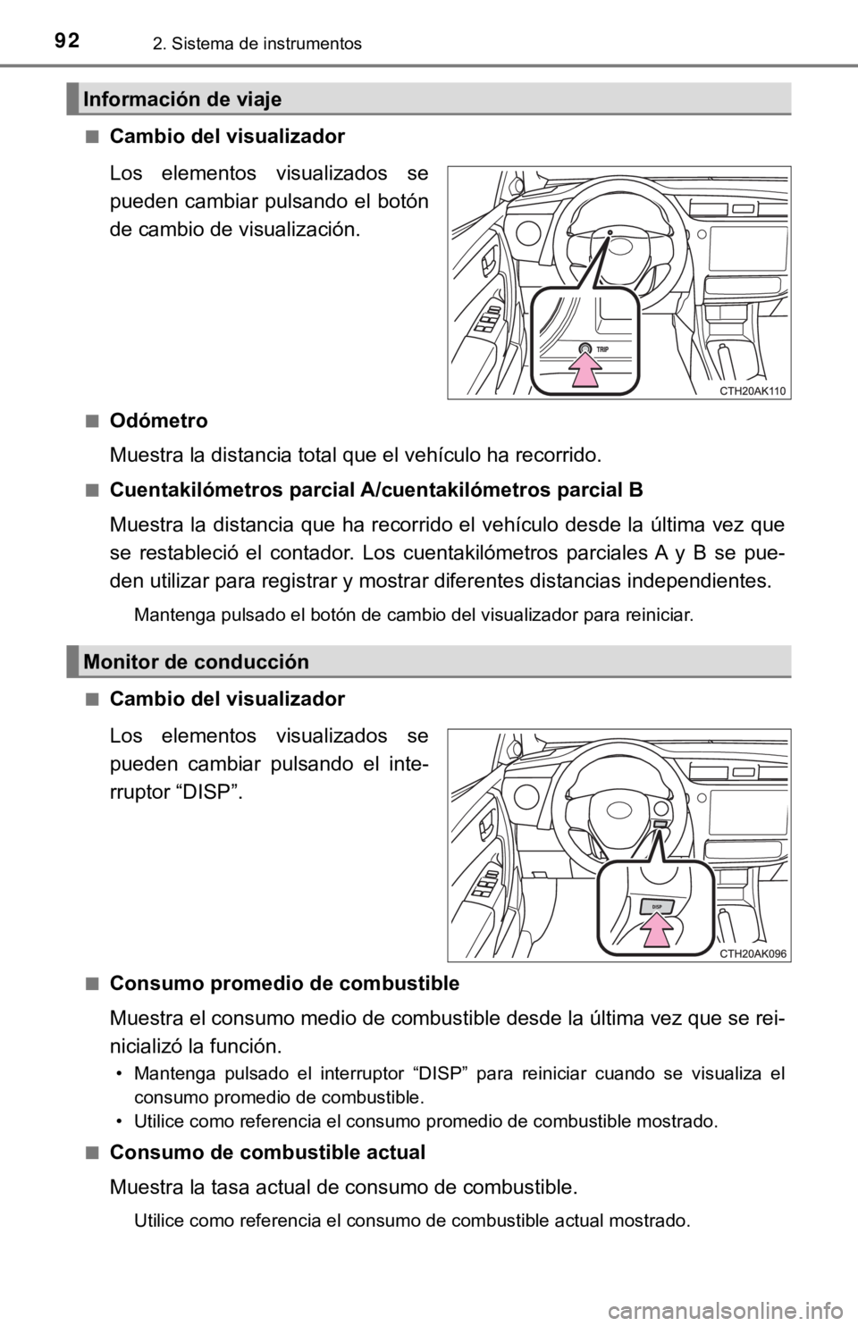 TOYOTA COROLLA 2019  Manual del propietario (in Spanish) 922. Sistema de instrumentos
■Cambio del visualizador
Los  elementos  visualizados  se
pueden cambiar pulsando  el botón
de cambio de visualización. 
■Odómetro
<00300058004800560057005500440003