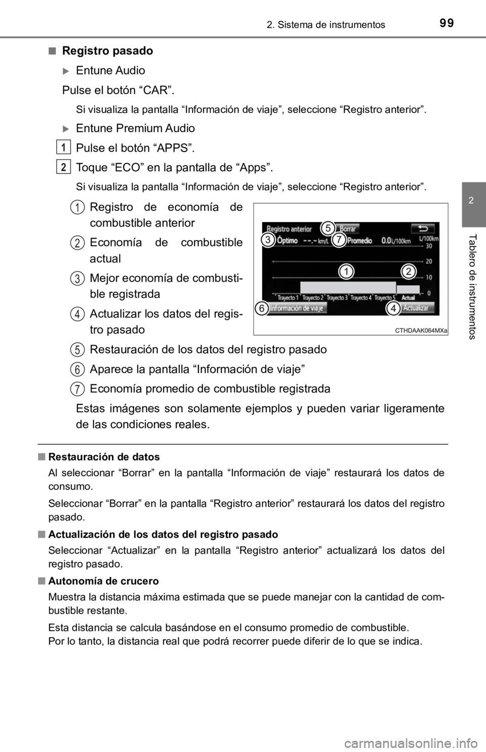 TOYOTA COROLLA 2019  Manual del propietario (in Spanish) 992. Sistema de instrumentos
2
Tablero de instrumentos
■Registro pasado
Entune Audio
Pulse el botón “CAR”.
Si visualiza la pantalla “Información de viaje”, seleccione “Registro anteri