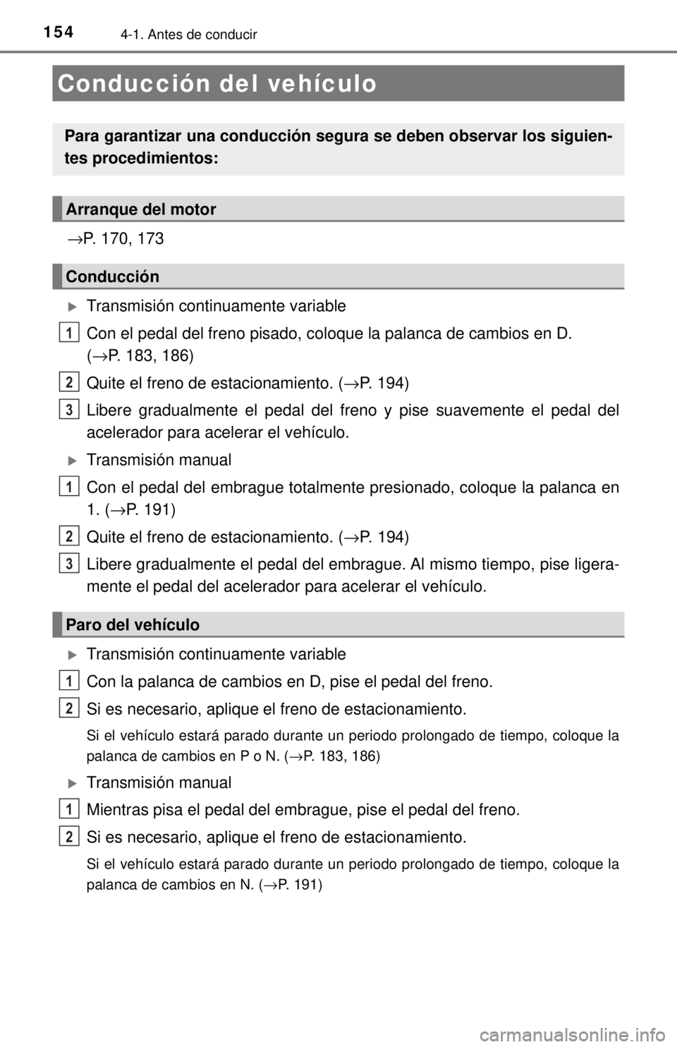 TOYOTA COROLLA 2018 Manual del propietario (in Spanish) 1544-1. Antes de conducir
→P. 170, 173
Transmisión continuamente variable
Con el pedal del freno pisado, coloque la palanca de cambios en D.
(→P. 183, 186)
Quite el freno de estacionamiento. TOYOTA COROLLA 2018 Manual del propietario (in Spanish) 1544-1. Antes de conducir
→P. 170, 173
Transmisión continuamente variable
Con el pedal del freno pisado, coloque la palanca de cambios en D.
(→P. 183, 186)
Quite el freno de estacionamiento.