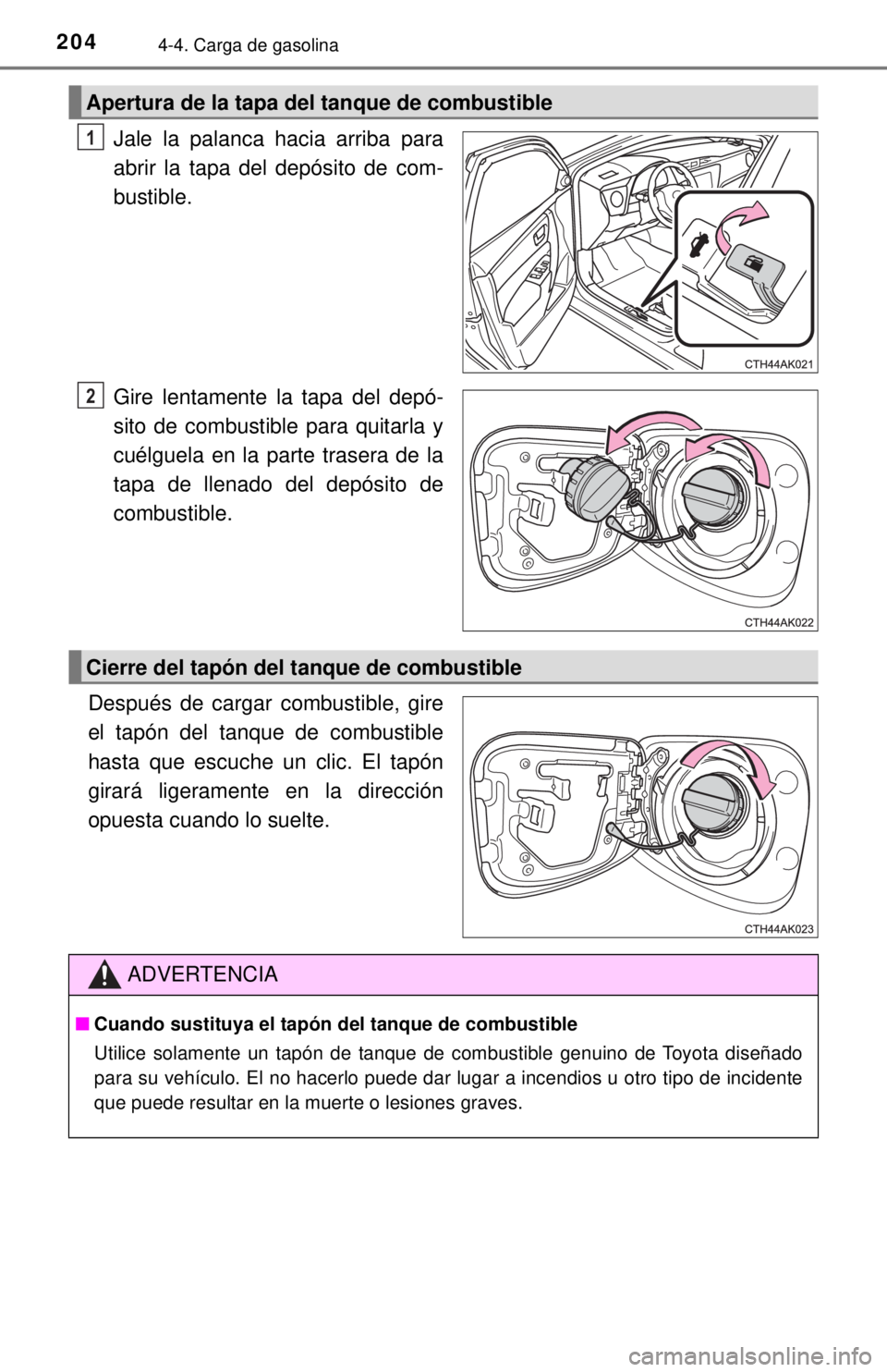 TOYOTA COROLLA 2018 Manual del propietario (in Spanish) 2044-4. Carga de gasolina
Jale la palanca hacia arriba para
abrir la tapa del depósito de com-
bustible.
Gire lentamente la tapa del depó-
sito de combustible para quitarla y
cuélguela en la parte TOYOTA COROLLA 2018 Manual del propietario (in Spanish) 2044-4. Carga de gasolina
Jale la palanca hacia arriba para
abrir la tapa del depósito de com-
bustible.
Gire lentamente la tapa del depó-
sito de combustible para quitarla y
cuélguela en la parte