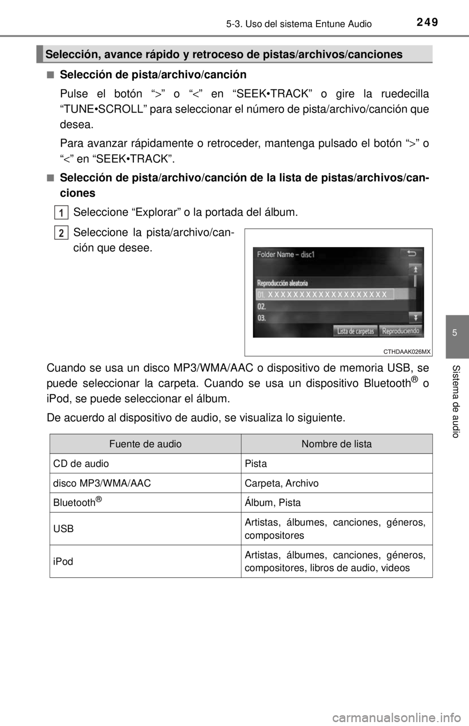 TOYOTA COROLLA 2018 Manual del propietario (in Spanish) 2495-3. Uso del sistema Entune Audio
5
Sistema de audio
■Selección de pista/archivo/canción
Pulse el botón “>” o “ <” en “SEEK•TRACK” o gire la ruedecilla
“TUNE•SCROLL” para s TOYOTA COROLLA 2018 Manual del propietario (in Spanish) 2495-3. Uso del sistema Entune Audio
5
Sistema de audio
■Selección de pista/archivo/canción
Pulse el botón “>” o “ <” en “SEEK•TRACK” o gire la ruedecilla
“TUNE•SCROLL” para s
