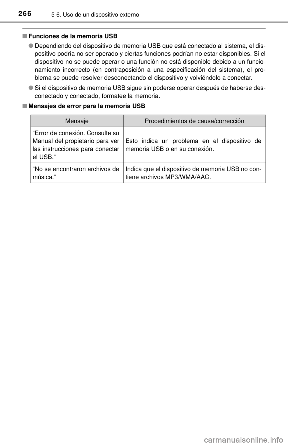 TOYOTA COROLLA 2018 Manual del propietario (in Spanish) 2665-6. Uso de un dispositivo externo
■Funciones de la memoria USB
●Dependiendo del dispositivo de memoria USB que está conectado al sistema, el dis-
positivo podría no ser operado y ciertas fun TOYOTA COROLLA 2018 Manual del propietario (in Spanish) 2665-6. Uso de un dispositivo externo
■Funciones de la memoria USB
●Dependiendo del dispositivo de memoria USB que está conectado al sistema, el dis-
positivo podría no ser operado y ciertas fun