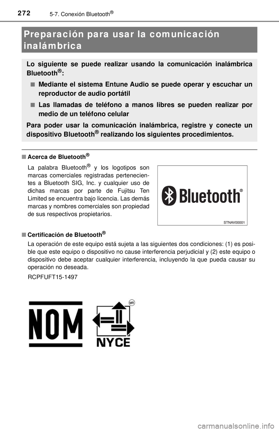 TOYOTA COROLLA 2018 Manual del propietario (in Spanish) 2725-7. Conexión Bluetooth®
■Acerca de Bluetooth®
■Certificación de Bluetooth®
La operación de este equipo está sujeta a las siguientes dos condiciones: (1) es posi-
ble que este equipo o d TOYOTA COROLLA 2018 Manual del propietario (in Spanish) 2725-7. Conexión Bluetooth®
■Acerca de Bluetooth®
■Certificación de Bluetooth®
La operación de este equipo está sujeta a las siguientes dos condiciones: (1) es posi-
ble que este equipo o d