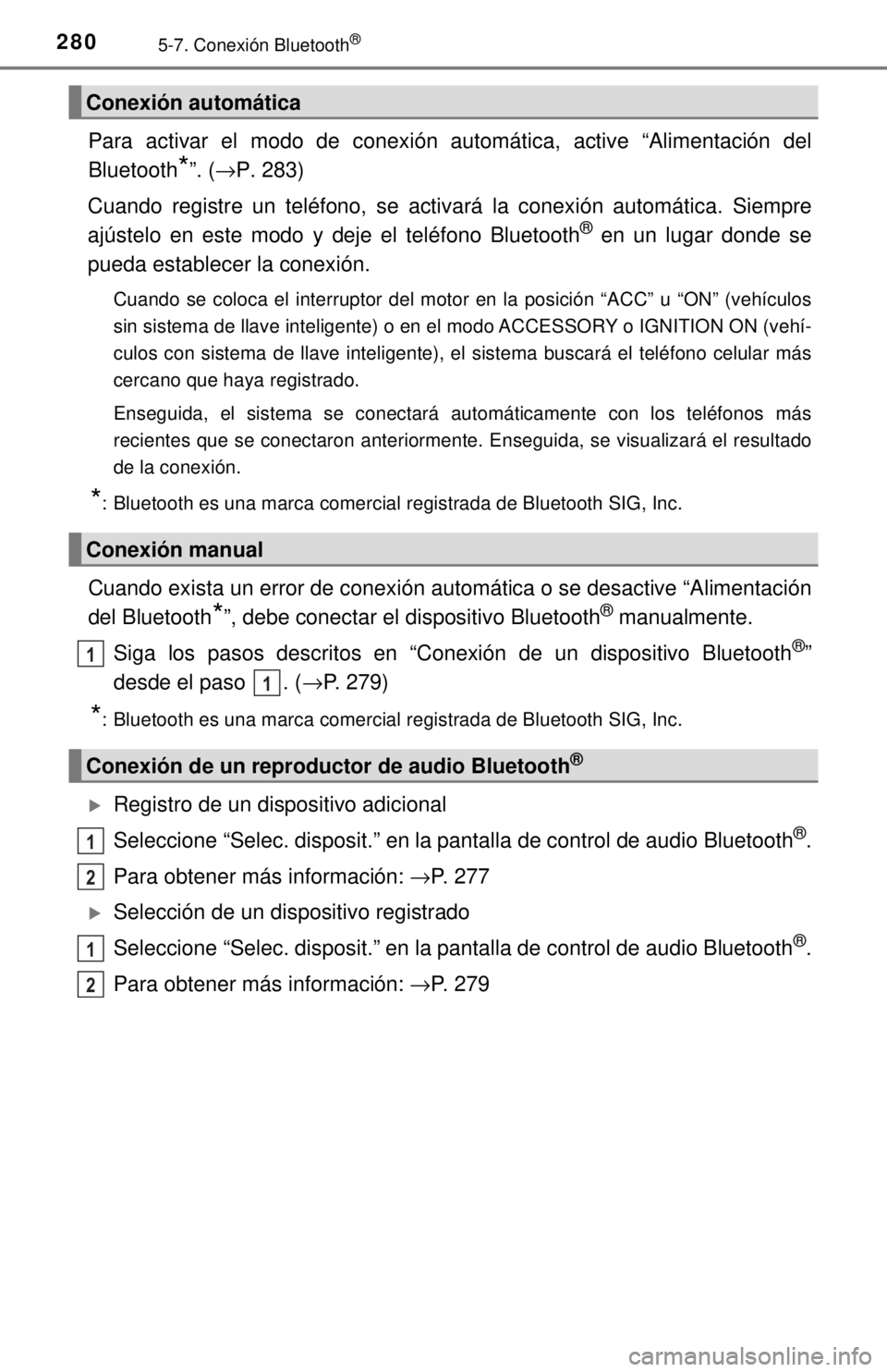TOYOTA COROLLA 2018 Manual del propietario (in Spanish) 2805-7. Conexión Bluetooth®
Para activar el modo de conexión automática, active “Alimentación del
Bluetooth
*”. (→P. 283)
Cuando registre un teléfono, se activará la conexión automática TOYOTA COROLLA 2018 Manual del propietario (in Spanish) 2805-7. Conexión Bluetooth®
Para activar el modo de conexión automática, active “Alimentación del
Bluetooth
*”. (→P. 283)
Cuando registre un teléfono, se activará la conexión automática