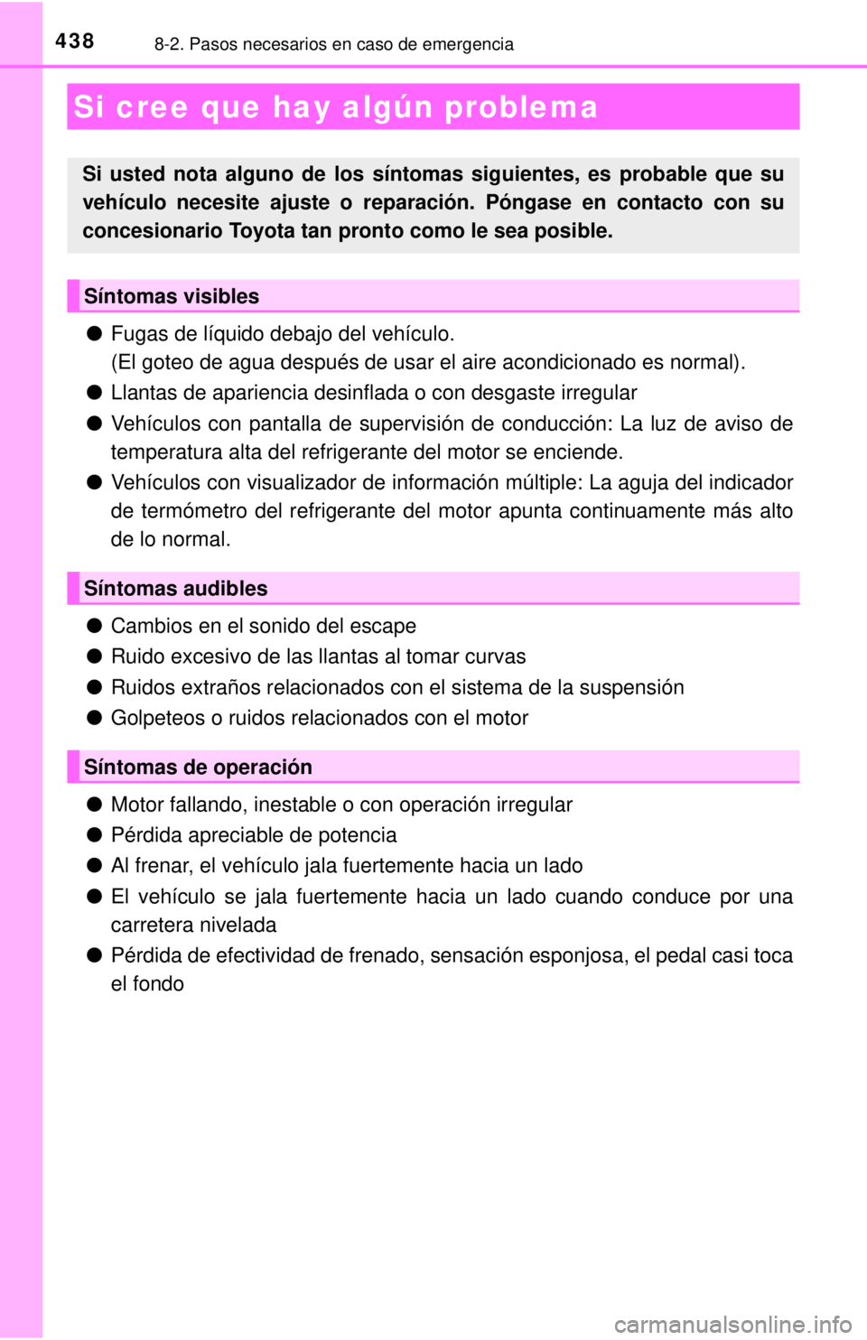 TOYOTA COROLLA 2018  Manual del propietario (in Spanish) 4388-2. Pasos necesarios en caso de emergencia
●Fugas de líquido debajo del vehículo.
(El goteo de agua después de usar el aire acondicionado es normal).\
● Llantas de apariencia desinflada o 