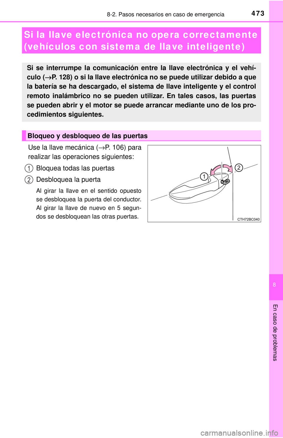 TOYOTA COROLLA 2018 Manual del propietario (in Spanish) 4738-2. Pasos necesarios en caso de emergencia
8
En caso de problemas
Use la llave mecánica (→P. 106) para
realizar las operaciones siguientes:
Bloquea todas las puertas
Desbloquea la puerta
Al gir TOYOTA COROLLA 2018 Manual del propietario (in Spanish) 4738-2. Pasos necesarios en caso de emergencia
8
En caso de problemas
Use la llave mecánica (→P. 106) para
realizar las operaciones siguientes:
Bloquea todas las puertas
Desbloquea la puerta
Al gir