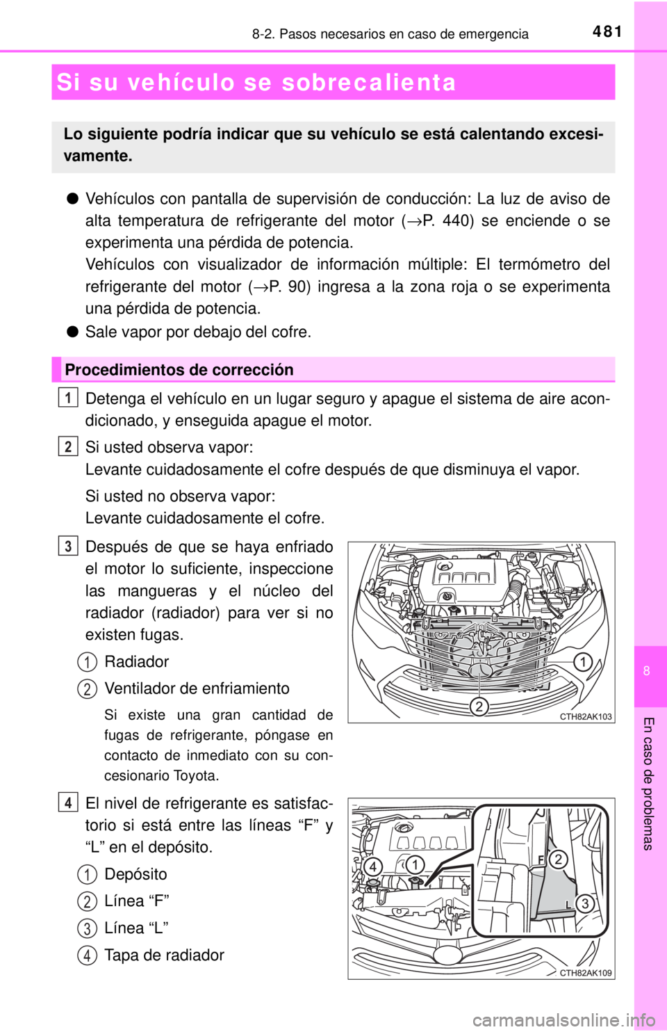 TOYOTA COROLLA 2018 Manual del propietario (in Spanish) 4818-2. Pasos necesarios en caso de emergencia
8
En caso de problemas
●Vehículos con pantalla de supervisión de conducción: La luz de aviso de
alta temperatura de refrigerante del motor ( →P. 4 TOYOTA COROLLA 2018 Manual del propietario (in Spanish) 4818-2. Pasos necesarios en caso de emergencia
8
En caso de problemas
●Vehículos con pantalla de supervisión de conducción: La luz de aviso de
alta temperatura de refrigerante del motor ( →P. 4