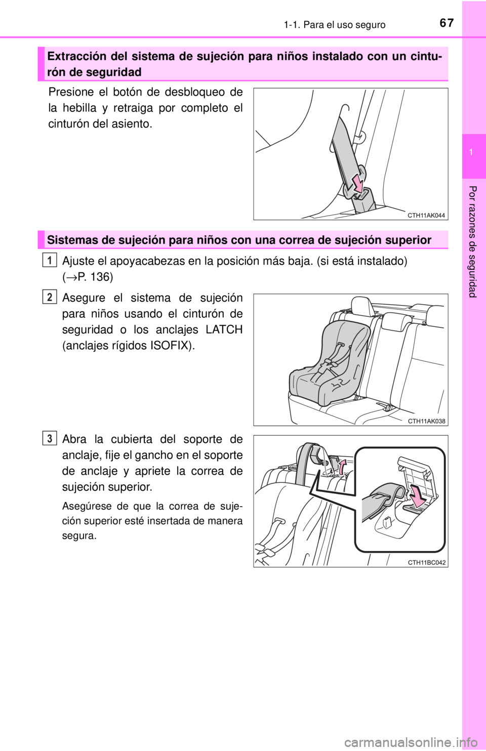 TOYOTA COROLLA 2018 Manual del propietario (in Spanish) 671-1. Para el uso seguro
1
Por razones de seguridad
Presione el botón de desbloqueo de
la hebilla y retraiga por completo el
cinturón del asiento. Ajuste el apoyacabezas en la posición más baja. TOYOTA COROLLA 2018 Manual del propietario (in Spanish) 671-1. Para el uso seguro
1
Por razones de seguridad
Presione el botón de desbloqueo de
la hebilla y retraiga por completo el
cinturón del asiento. Ajuste el apoyacabezas en la posición más baja.
