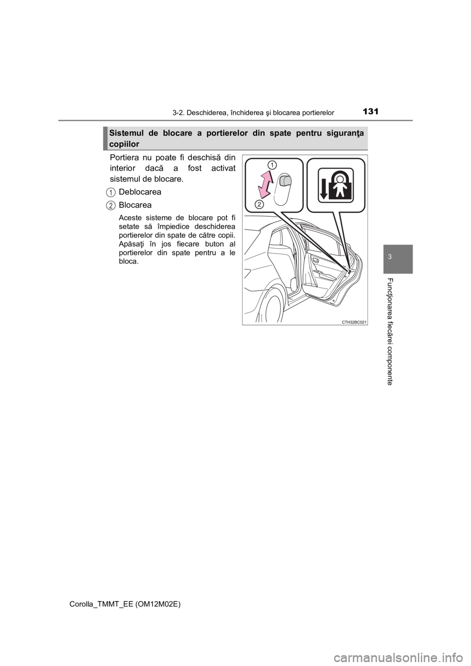 TOYOTA COROLLA 2017  Manual de utilizare (in Romanian) 1313-2. Deschiderea, închiderea şi blocarea portierelor
Corolla_TMMT_EE (OM12M02E)
3
Funcţionarea fiecărei componente
Portiera nu poate fi deschisă din
interior dacă a fost activat
sistemul de b