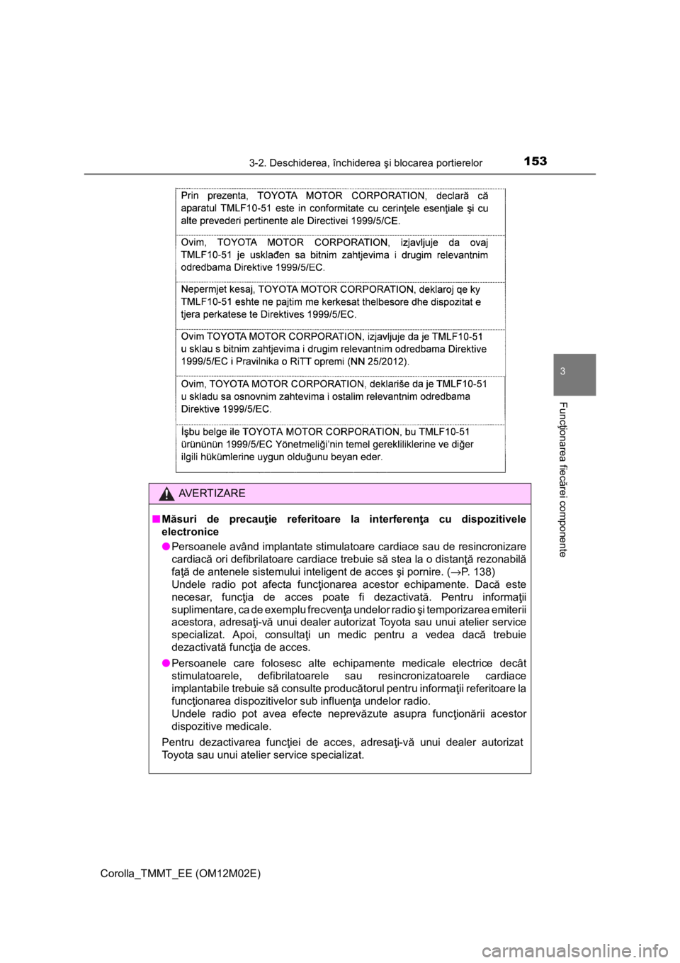 TOYOTA COROLLA 2017  Manual de utilizare (in Romanian) 1533-2. Deschiderea, închiderea şi blocarea portierelor
Corolla_TMMT_EE (OM12M02E)
3
Funcţionarea fiecărei componente
AV E R T I Z A R E
■Măsuri de precauţie referitoare la interferenţa cu di