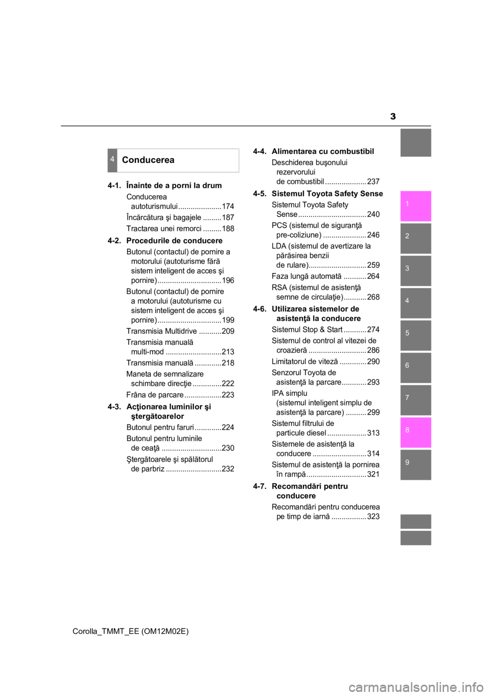 TOYOTA COROLLA 2017  Manual de utilizare (in Romanian) 3
1
8 7
6
5
4
3
2
Corolla_TMMT_EE (OM12M02E)
9
4-1.  Înainte de a porni la drum
Conducerea 
autoturismului .....................174
Încărcătura şi bagajele .........187
Tractarea unei remorci ...