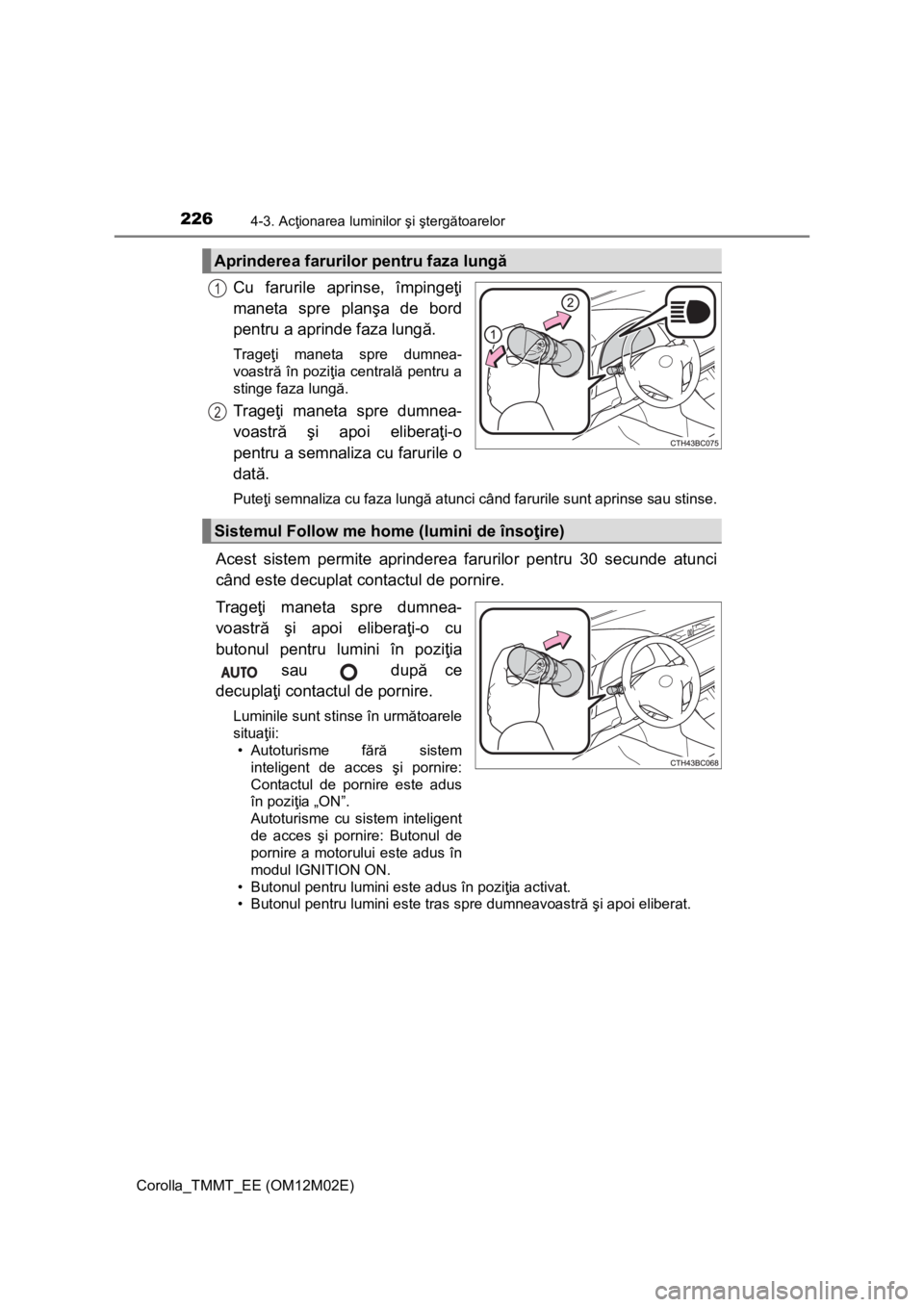 TOYOTA COROLLA 2017 Manual de utilizare (in Romanian) 2264-3. Acţionarea luminilor şi ştergătoarelor
Corolla_TMMT_EE (OM12M02E)
Cu farurile aprinse, împingeţi
maneta spre planşa de bord
pentru a aprinde faza lungă.
Trageţi maneta spre dumnea-
v TOYOTA COROLLA 2017 Manual de utilizare (in Romanian) 2264-3. Acţionarea luminilor şi ştergătoarelor
Corolla_TMMT_EE (OM12M02E)
Cu farurile aprinse, împingeţi
maneta spre planşa de bord
pentru a aprinde faza lungă.
Trageţi maneta spre dumnea-
v