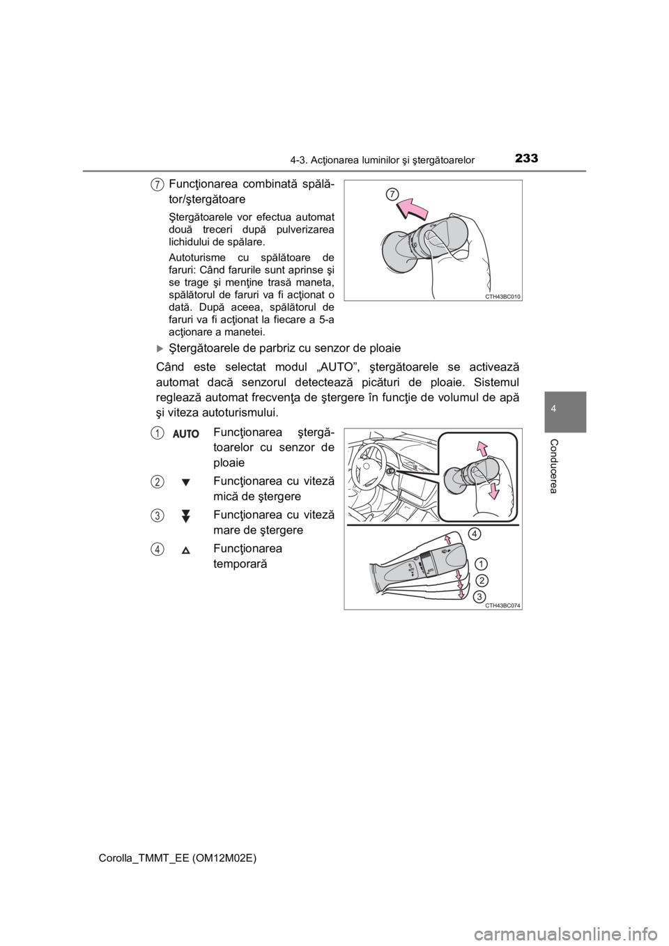 TOYOTA COROLLA 2017 Manual de utilizare (in Romanian) 2334-3. Acţionarea luminilor şi ştergătoarelor
Corolla_TMMT_EE (OM12M02E)
4
Conducerea
Funcţionarea combinată spălă-
tor/ştergătoare
Ştergătoarele vor efectua automat
două treceri după p TOYOTA COROLLA 2017 Manual de utilizare (in Romanian) 2334-3. Acţionarea luminilor şi ştergătoarelor
Corolla_TMMT_EE (OM12M02E)
4
Conducerea
Funcţionarea combinată spălă-
tor/ştergătoare
Ştergătoarele vor efectua automat
două treceri după p
