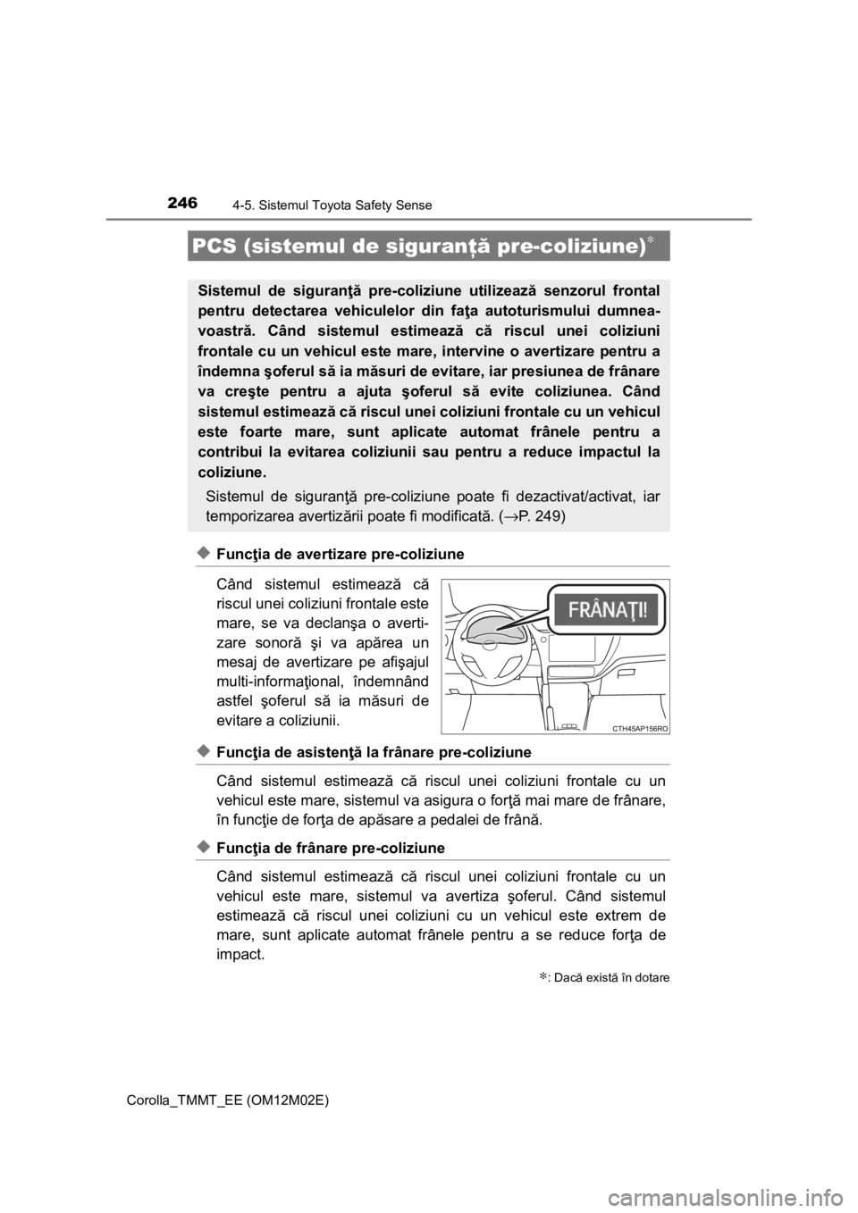TOYOTA COROLLA 2017 Manual de utilizare (in Romanian) 2464-5. Sistemul Toyota Safety Sense
Corolla_TMMT_EE (OM12M02E)
◆Funcţia de avertizare pre-coliziune
Când sistemul estimează că
riscul unei coliziuni frontale este
mare, se va declanşa o averti TOYOTA COROLLA 2017 Manual de utilizare (in Romanian) 2464-5. Sistemul Toyota Safety Sense
Corolla_TMMT_EE (OM12M02E)
◆Funcţia de avertizare pre-coliziune
Când sistemul estimează că
riscul unei coliziuni frontale este
mare, se va declanşa o averti