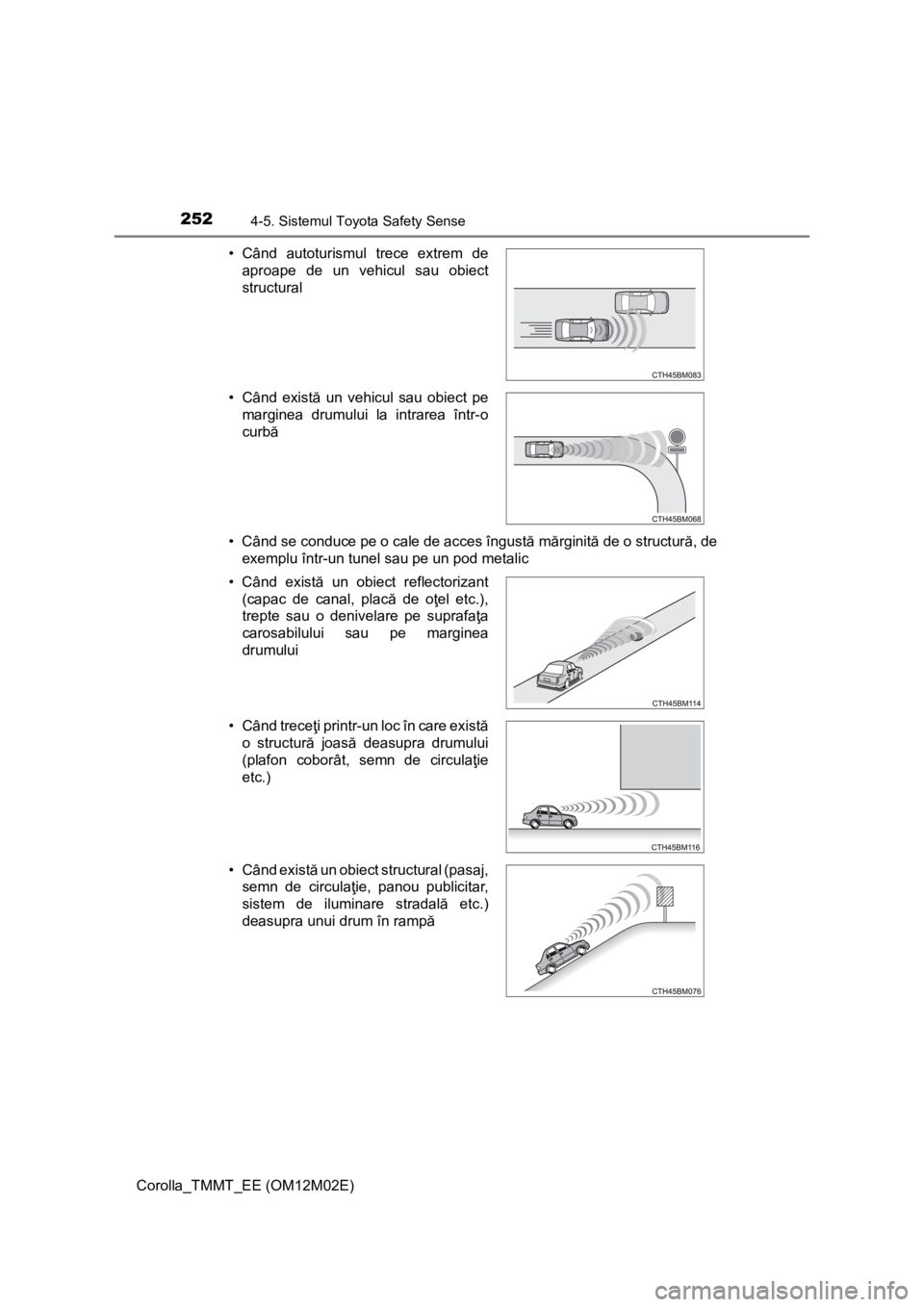 TOYOTA COROLLA 2017 Manual de utilizare (in Romanian) 2524-5. Sistemul Toyota Safety Sense
Corolla_TMMT_EE (OM12M02E)• Când se conduce pe o cale de acces îngustă mărginită de o structură, de
exemplu într-un tunel sau pe un pod metalic • Când TOYOTA COROLLA 2017 Manual de utilizare (in Romanian) 2524-5. Sistemul Toyota Safety Sense
Corolla_TMMT_EE (OM12M02E)• Când se conduce pe o cale de acces îngustă mărginită de o structură, de
exemplu într-un tunel sau pe un pod metalic • Când