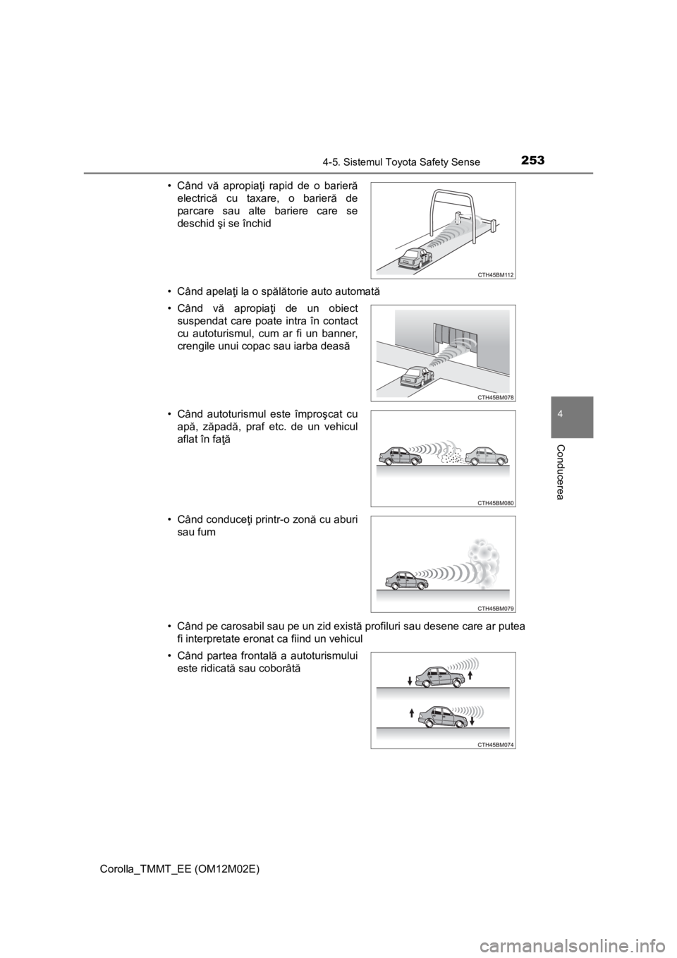 TOYOTA COROLLA 2017 Manual de utilizare (in Romanian) 2534-5. Sistemul Toyota Safety Sense
Corolla_TMMT_EE (OM12M02E)
4
Conducerea
• Când apelaţi la o spălătorie auto automată
• Când pe carosabil sau pe un zid există profiluri sau desene care TOYOTA COROLLA 2017 Manual de utilizare (in Romanian) 2534-5. Sistemul Toyota Safety Sense
Corolla_TMMT_EE (OM12M02E)
4
Conducerea
• Când apelaţi la o spălătorie auto automată
• Când pe carosabil sau pe un zid există profiluri sau desene care