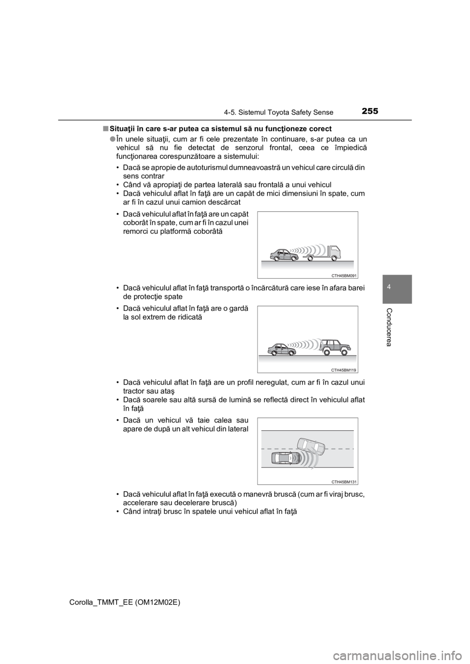 TOYOTA COROLLA 2017 Manual de utilizare (in Romanian) 2554-5. Sistemul Toyota Safety Sense
Corolla_TMMT_EE (OM12M02E)
4
Conducerea
■Situaţii în care s-ar putea ca sistemul să nu funcţioneze corect
●În unele situaţii, cum ar fi cele prezentate TOYOTA COROLLA 2017 Manual de utilizare (in Romanian) 2554-5. Sistemul Toyota Safety Sense
Corolla_TMMT_EE (OM12M02E)
4
Conducerea
■Situaţii în care s-ar putea ca sistemul să nu funcţioneze corect
●În unele situaţii, cum ar fi cele prezentate