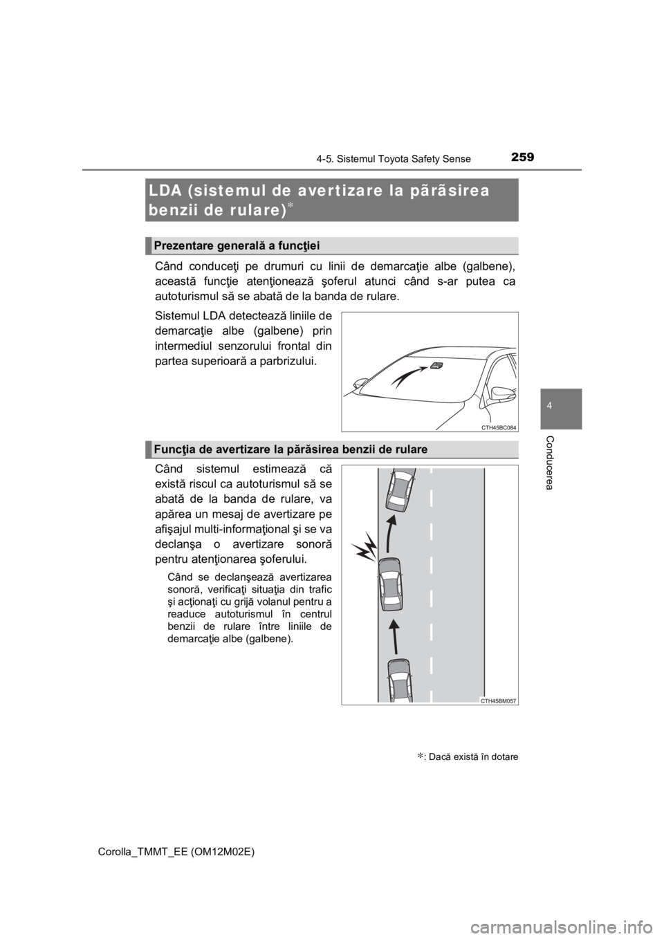 TOYOTA COROLLA 2017 Manual de utilizare (in Romanian) 2594-5. Sistemul Toyota Safety Sense
Corolla_TMMT_EE (OM12M02E)
4
Conducerea
Când conduceţi pe drumuri cu linii de demarcaţie albe (galbene),
această funcţie atenţionează şoferul atunci când TOYOTA COROLLA 2017 Manual de utilizare (in Romanian) 2594-5. Sistemul Toyota Safety Sense
Corolla_TMMT_EE (OM12M02E)
4
Conducerea
Când conduceţi pe drumuri cu linii de demarcaţie albe (galbene),
această funcţie atenţionează şoferul atunci când