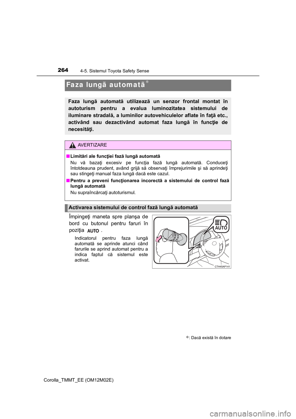 TOYOTA COROLLA 2017 Manual de utilizare (in Romanian) 2644-5. Sistemul Toyota Safety Sense
Corolla_TMMT_EE (OM12M02E)
Împingeţi maneta spre planşa de
bord cu butonul pentru faruri în
poziţia .
Indicatorul pentru faza lungă
automată se aprinde atun TOYOTA COROLLA 2017 Manual de utilizare (in Romanian) 2644-5. Sistemul Toyota Safety Sense
Corolla_TMMT_EE (OM12M02E)
Împingeţi maneta spre planşa de
bord cu butonul pentru faruri în
poziţia .
Indicatorul pentru faza lungă
automată se aprinde atun