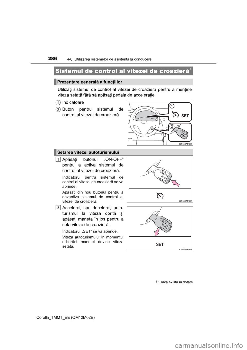 TOYOTA COROLLA 2017 Manual de utilizare (in Romanian) 2864-6. Utilizarea sistemelor de asistenţă la conducere
Corolla_TMMT_EE (OM12M02E)
Utilizaţi sistemul de control al vitezei de croazieră pentru a menţine
viteza setată fără să apăsaţi pedal TOYOTA COROLLA 2017 Manual de utilizare (in Romanian) 2864-6. Utilizarea sistemelor de asistenţă la conducere
Corolla_TMMT_EE (OM12M02E)
Utilizaţi sistemul de control al vitezei de croazieră pentru a menţine
viteza setată fără să apăsaţi pedal