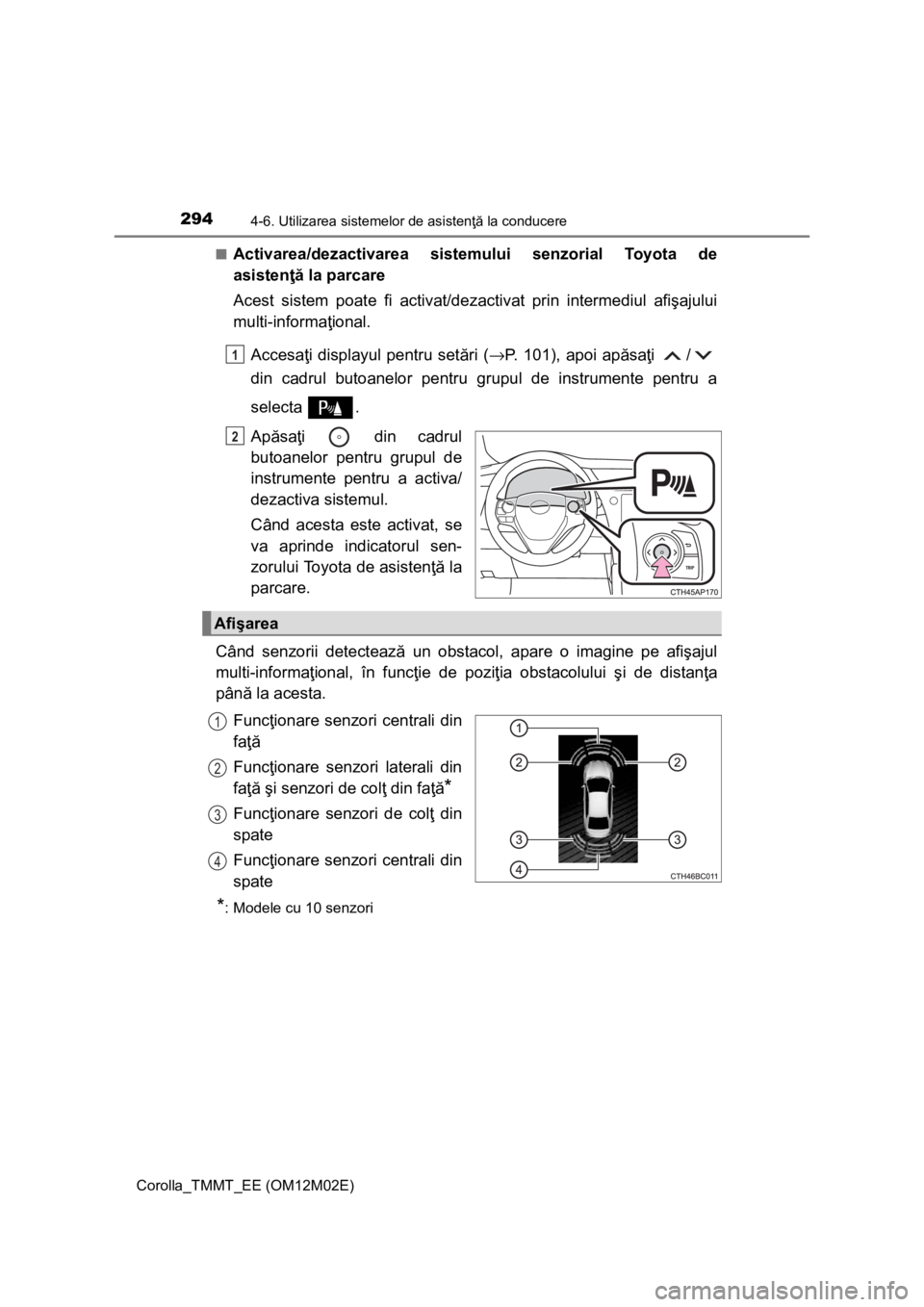 TOYOTA COROLLA 2017 Manual de utilizare (in Romanian) 2944-6. Utilizarea sistemelor de asistenţă la conducere
Corolla_TMMT_EE (OM12M02E)■
Activarea/dezactivarea sistemului senzorial Toyota de
asistenţă la parcare
Acest sistem poate fi activat/dezac TOYOTA COROLLA 2017 Manual de utilizare (in Romanian) 2944-6. Utilizarea sistemelor de asistenţă la conducere
Corolla_TMMT_EE (OM12M02E)■
Activarea/dezactivarea sistemului senzorial Toyota de
asistenţă la parcare
Acest sistem poate fi activat/dezac