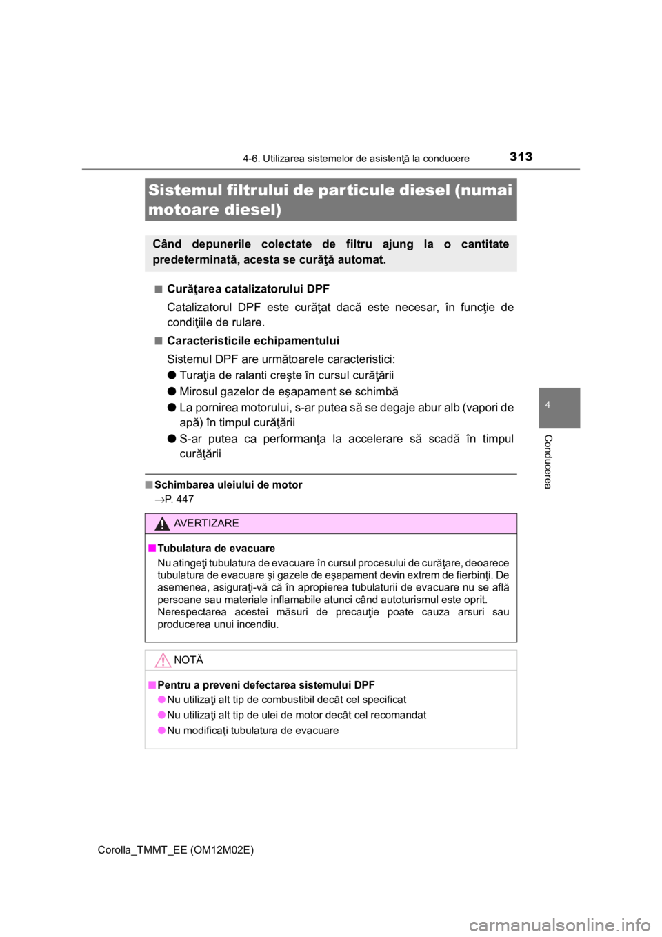 TOYOTA COROLLA 2017 Manual de utilizare (in Romanian) 3134-6. Utilizarea sistemelor de asistenţă la conducere
Corolla_TMMT_EE (OM12M02E)
4
Conducerea
■Curăţarea catalizatorului DPF
Catalizatorul DPF este curăţat dacă este necesar, în funcţie d TOYOTA COROLLA 2017 Manual de utilizare (in Romanian) 3134-6. Utilizarea sistemelor de asistenţă la conducere
Corolla_TMMT_EE (OM12M02E)
4
Conducerea
■Curăţarea catalizatorului DPF
Catalizatorul DPF este curăţat dacă este necesar, în funcţie d