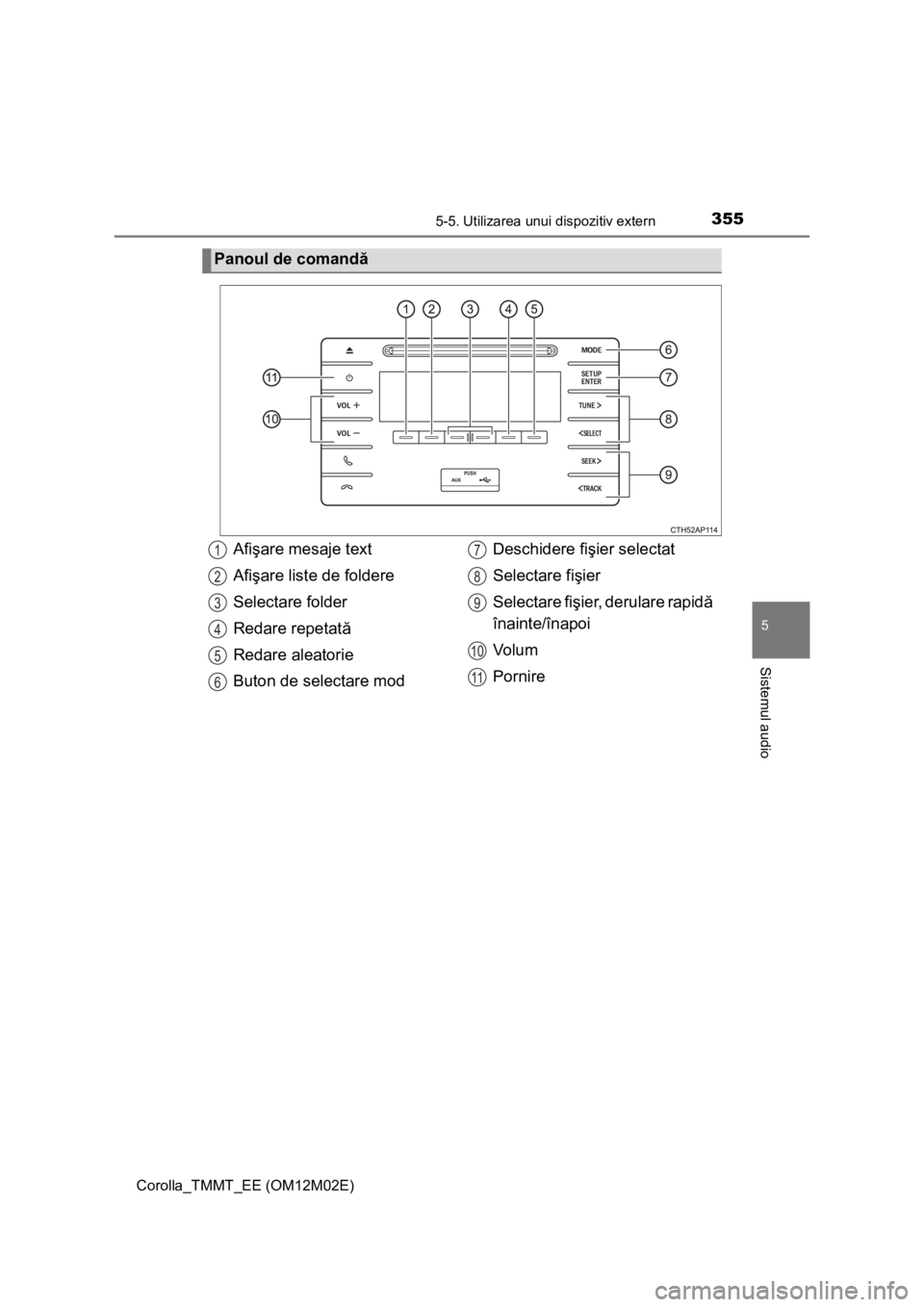 TOYOTA COROLLA 2017  Manual de utilizare (in Romanian) 3555-5. Utilizarea unui dispozitiv extern
Corolla_TMMT_EE (OM12M02E)
5
Sistemul audio
Panoul de comandă
Afişare mesaje text
Afişare liste de foldere
Selectare folder
Redare repetată
Redare aleator