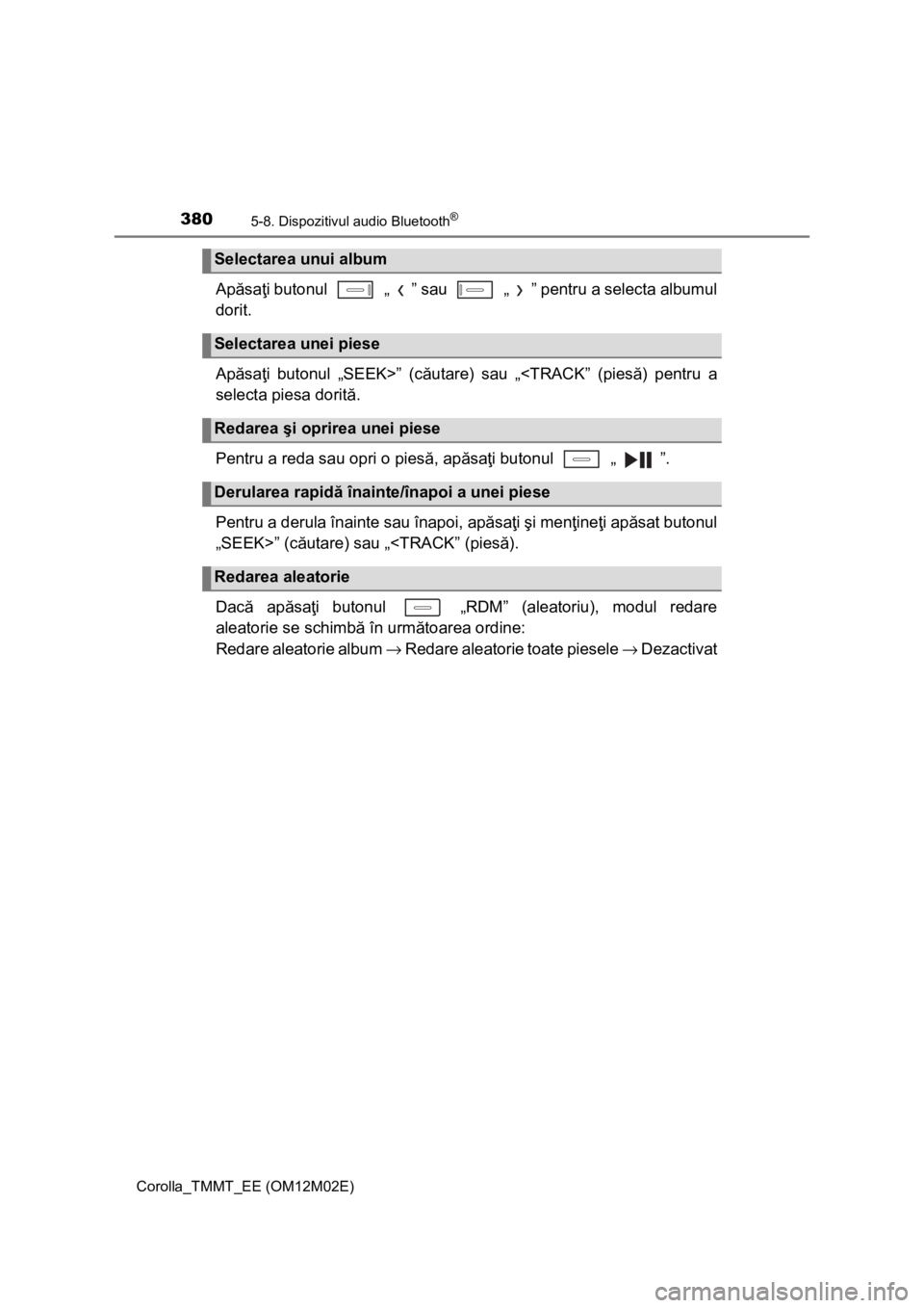 TOYOTA COROLLA 2017 Manual de utilizare (in Romanian) 3805-8. Dispozitivul audio Bluetooth®
Corolla_TMMT_EE (OM12M02E)
Apăsaţi butonul „ ” sau „ ” pentru a selecta albumul
dorit.
Apăsaţi butonul „SEEK>” (căutare) sau „<TRACK” (p TOYOTA COROLLA 2017 Manual de utilizare (in Romanian) 3805-8. Dispozitivul audio Bluetooth®
Corolla_TMMT_EE (OM12M02E)
Apăsaţi butonul „ ” sau „ ” pentru a selecta albumul
dorit.
Apăsaţi butonul „SEEK>” (căutare) sau „<TRACK” (p