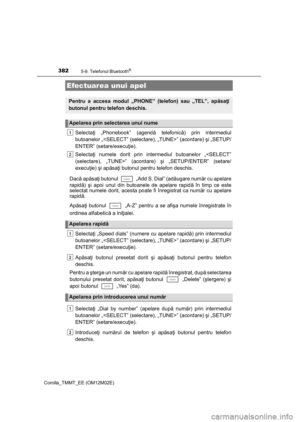 TOYOTA COROLLA 2017 Manual de utilizare (in Romanian) 382
Corolla_TMMT_EE (OM12M02E)
5-9. Telefonul Bluetooth®
Selectaţi „Phonebook” (agendă telefonică) prin intermediul
butoanelor „<SELECT” (selectare), „TUNE>” (acordare) şi „SETUP/
E TOYOTA COROLLA 2017 Manual de utilizare (in Romanian) 382
Corolla_TMMT_EE (OM12M02E)
5-9. Telefonul Bluetooth®
Selectaţi „Phonebook” (agendă telefonică) prin intermediul
butoanelor „<SELECT” (selectare), „TUNE>” (acordare) şi „SETUP/
E