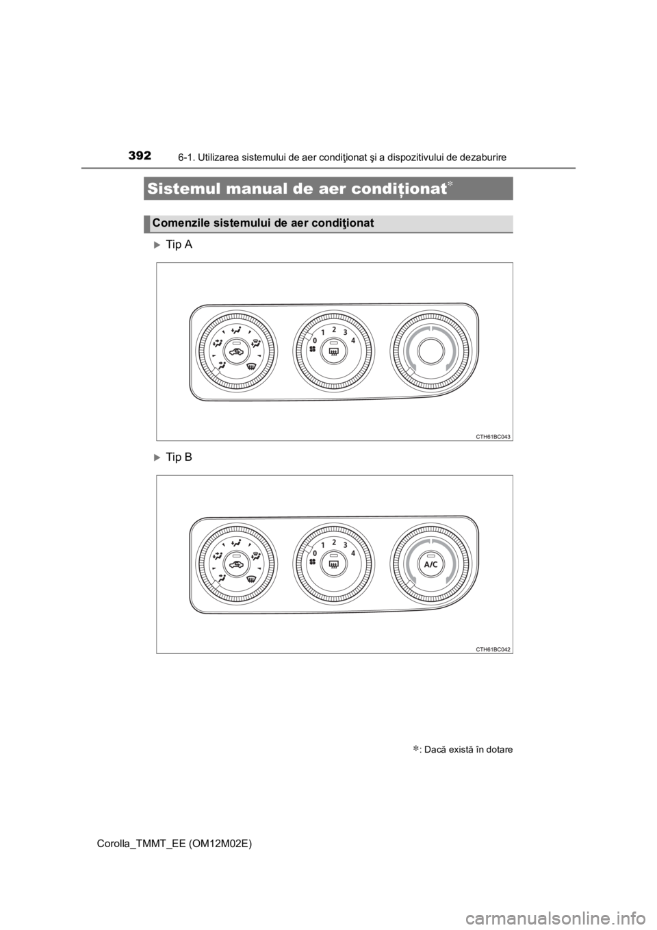 TOYOTA COROLLA 2017 Manual de utilizare (in Romanian) 392
Corolla_TMMT_EE (OM12M02E)
6-1. Utilizarea sistemului de aer condiţionat şi a dispozitivului de dezaburire
Tip A
Tip B
Sistemul manual de aer condiţionat∗
∗: Dacă există în dotare
TOYOTA COROLLA 2017 Manual de utilizare (in Romanian) 392
Corolla_TMMT_EE (OM12M02E)
6-1. Utilizarea sistemului de aer condiţionat şi a dispozitivului de dezaburire
Tip A
Tip B
Sistemul manual de aer condiţionat∗
∗: Dacă există în dotare