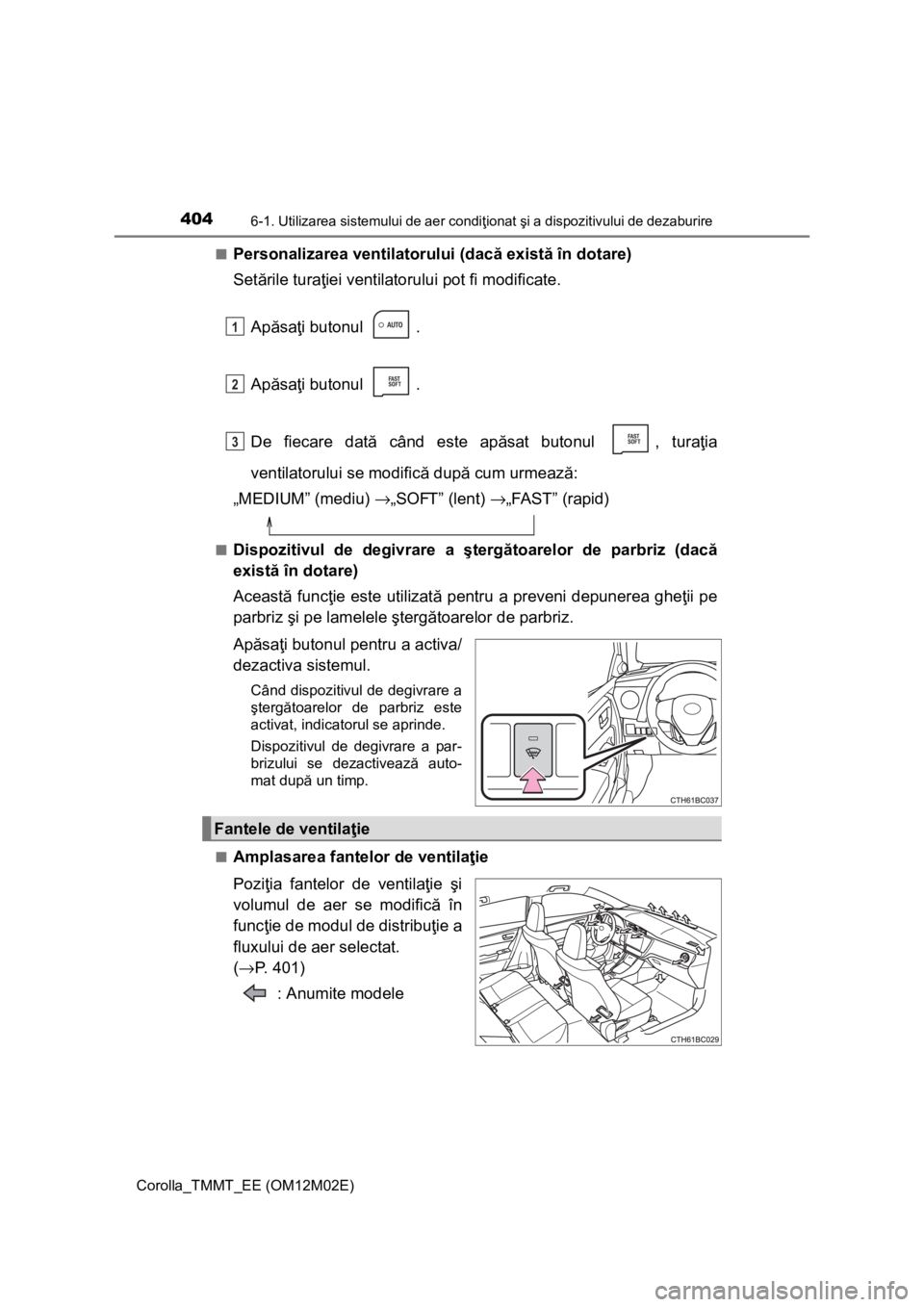 TOYOTA COROLLA 2017 Manual de utilizare (in Romanian) 4046-1. Utilizarea sistemului de aer condiţionat şi a dispozitivului de dezaburire
Corolla_TMMT_EE (OM12M02E)■
Personalizarea ventilatorului (dacă există în dotare)
Setările turaţiei ventilat TOYOTA COROLLA 2017 Manual de utilizare (in Romanian) 4046-1. Utilizarea sistemului de aer condiţionat şi a dispozitivului de dezaburire
Corolla_TMMT_EE (OM12M02E)■
Personalizarea ventilatorului (dacă există în dotare)
Setările turaţiei ventilat