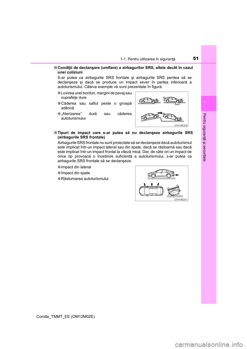 TOYOTA COROLLA 2017 Manual de utilizare (in Romanian) 511-1. Pentru utilizarea în siguranţă
1
Pentru siguranţă şi securitate
Corolla_TMMT_EE (OM12M02E)■Condiţii de declanşare (umflare) a airbagurilor SRS, altele decât în cazul
unei coliziuni TOYOTA COROLLA 2017 Manual de utilizare (in Romanian) 511-1. Pentru utilizarea în siguranţă
1
Pentru siguranţă şi securitate
Corolla_TMMT_EE (OM12M02E)■Condiţii de declanşare (umflare) a airbagurilor SRS, altele decât în cazul
unei coliziuni