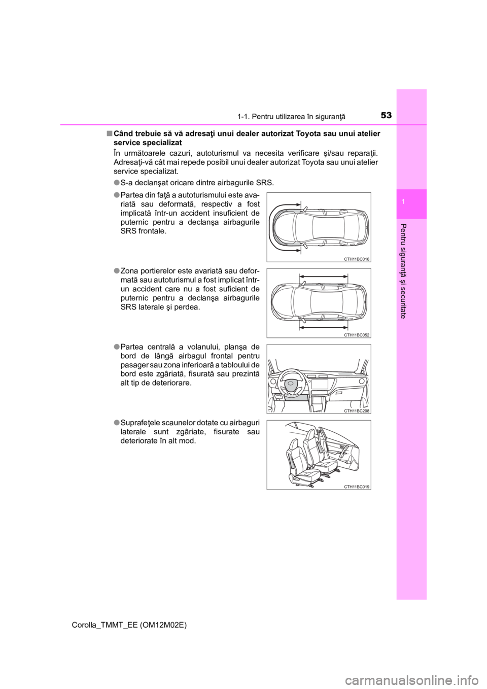 TOYOTA COROLLA 2017 Manual de utilizare (in Romanian) 531-1. Pentru utilizarea în siguranţă
1
Pentru siguranţă şi securitate
Corolla_TMMT_EE (OM12M02E)■Când trebuie să vă adresaţi unui dealer autorizat Toyota sau unui atelier
service speciali TOYOTA COROLLA 2017 Manual de utilizare (in Romanian) 531-1. Pentru utilizarea în siguranţă
1
Pentru siguranţă şi securitate
Corolla_TMMT_EE (OM12M02E)■Când trebuie să vă adresaţi unui dealer autorizat Toyota sau unui atelier
service speciali