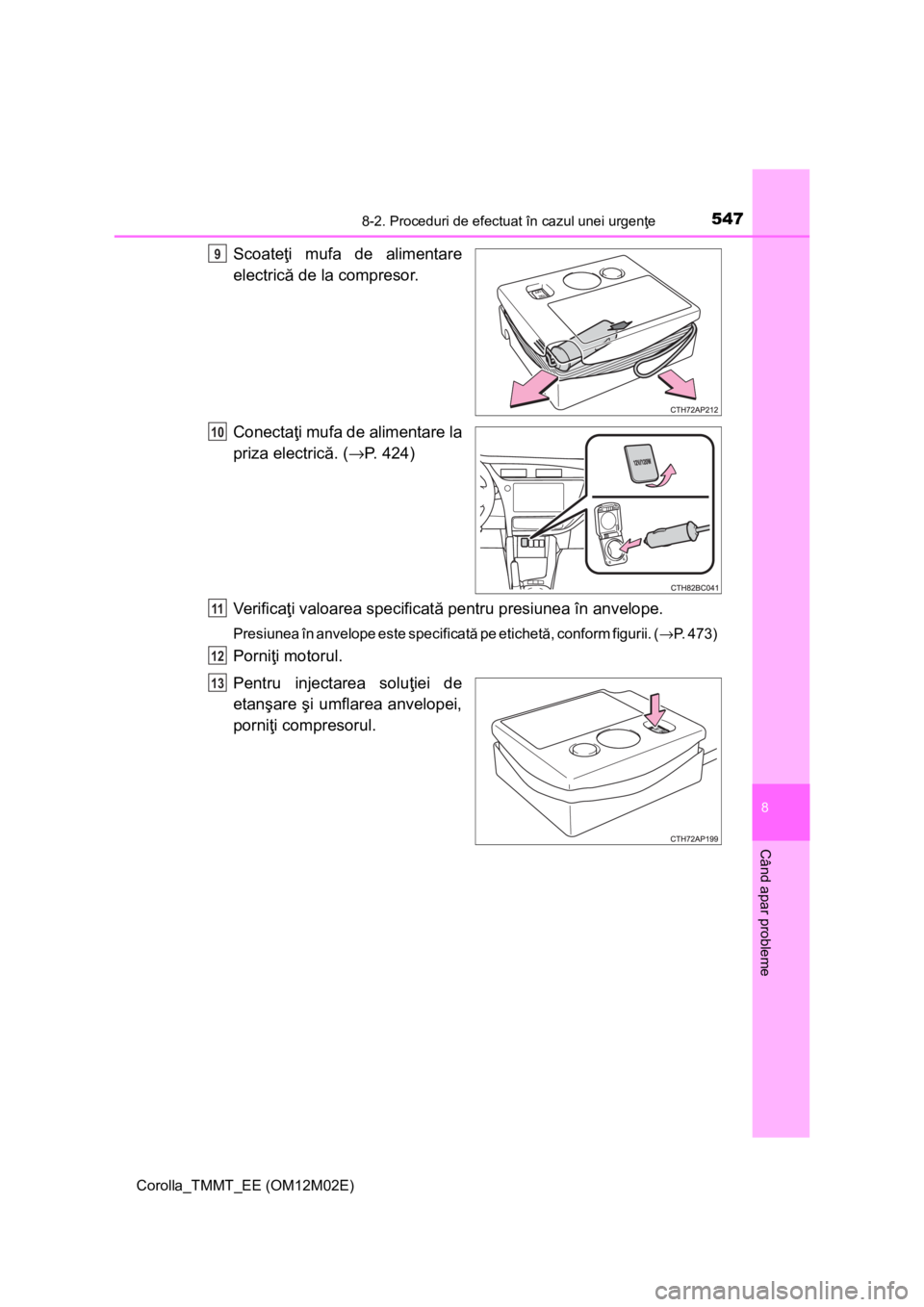 TOYOTA COROLLA 2017 Manual de utilizare (in Romanian) 5478-2. Proceduri de efectuat în cazul unei urgenţe
Corolla_TMMT_EE (OM12M02E)
8
Când apar probleme
Scoateţi mufa de alimentare
electrică de la compresor.
Conectaţi mufa de alimentare la
priza e TOYOTA COROLLA 2017 Manual de utilizare (in Romanian) 5478-2. Proceduri de efectuat în cazul unei urgenţe
Corolla_TMMT_EE (OM12M02E)
8
Când apar probleme
Scoateţi mufa de alimentare
electrică de la compresor.
Conectaţi mufa de alimentare la
priza e