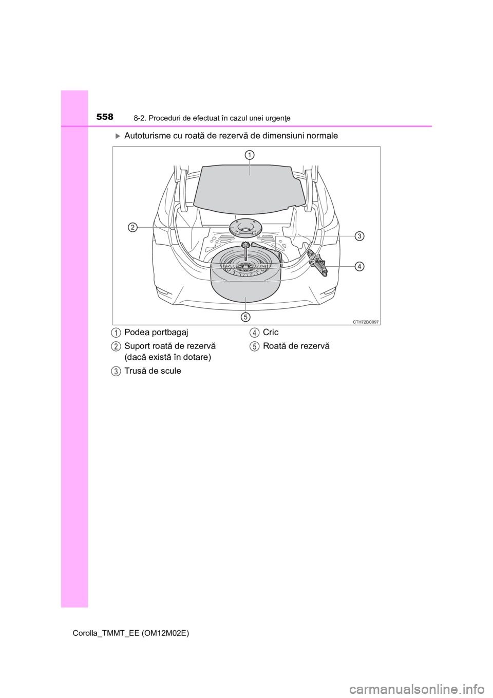 TOYOTA COROLLA 2017 Manual de utilizare (in Romanian) 5588-2. Proceduri de efectuat în cazul unei urgenţe
Corolla_TMMT_EE (OM12M02E)
Autoturisme cu roată de rezervă de dimensiuni normale
Podea portbagaj
Suport roată de rezervă
(dacă există î TOYOTA COROLLA 2017 Manual de utilizare (in Romanian) 5588-2. Proceduri de efectuat în cazul unei urgenţe
Corolla_TMMT_EE (OM12M02E)
Autoturisme cu roată de rezervă de dimensiuni normale
Podea portbagaj
Suport roată de rezervă
(dacă există î