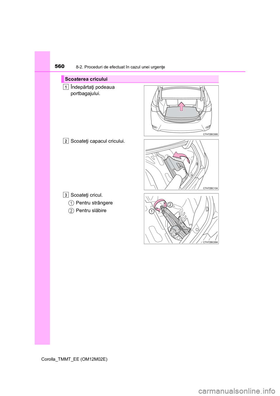 TOYOTA COROLLA 2017 Manual de utilizare (in Romanian) 5608-2. Proceduri de efectuat în cazul unei urgenţe
Corolla_TMMT_EE (OM12M02E)
Îndepărtaţi podeaua
portbagajului.
Scoateţi capacul cricului.
Scoateţi cricul.
Pentru strângere
Pentru slăbire
TOYOTA COROLLA 2017 Manual de utilizare (in Romanian) 5608-2. Proceduri de efectuat în cazul unei urgenţe
Corolla_TMMT_EE (OM12M02E)
Îndepărtaţi podeaua
portbagajului.
Scoateţi capacul cricului.
Scoateţi cricul.
Pentru strângere
Pentru slăbire