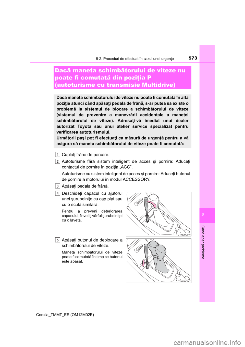 TOYOTA COROLLA 2017 Manual de utilizare (in Romanian) 5738-2. Proceduri de efectuat în cazul unei urgenţe
Corolla_TMMT_EE (OM12M02E)
8
Când apar probleme
Cuplaţi frâna de parcare.
Autoturisme fără sistem inteligent de acces şi pornire: Aduceţi
c TOYOTA COROLLA 2017 Manual de utilizare (in Romanian) 5738-2. Proceduri de efectuat în cazul unei urgenţe
Corolla_TMMT_EE (OM12M02E)
8
Când apar probleme
Cuplaţi frâna de parcare.
Autoturisme fără sistem inteligent de acces şi pornire: Aduceţi
c
