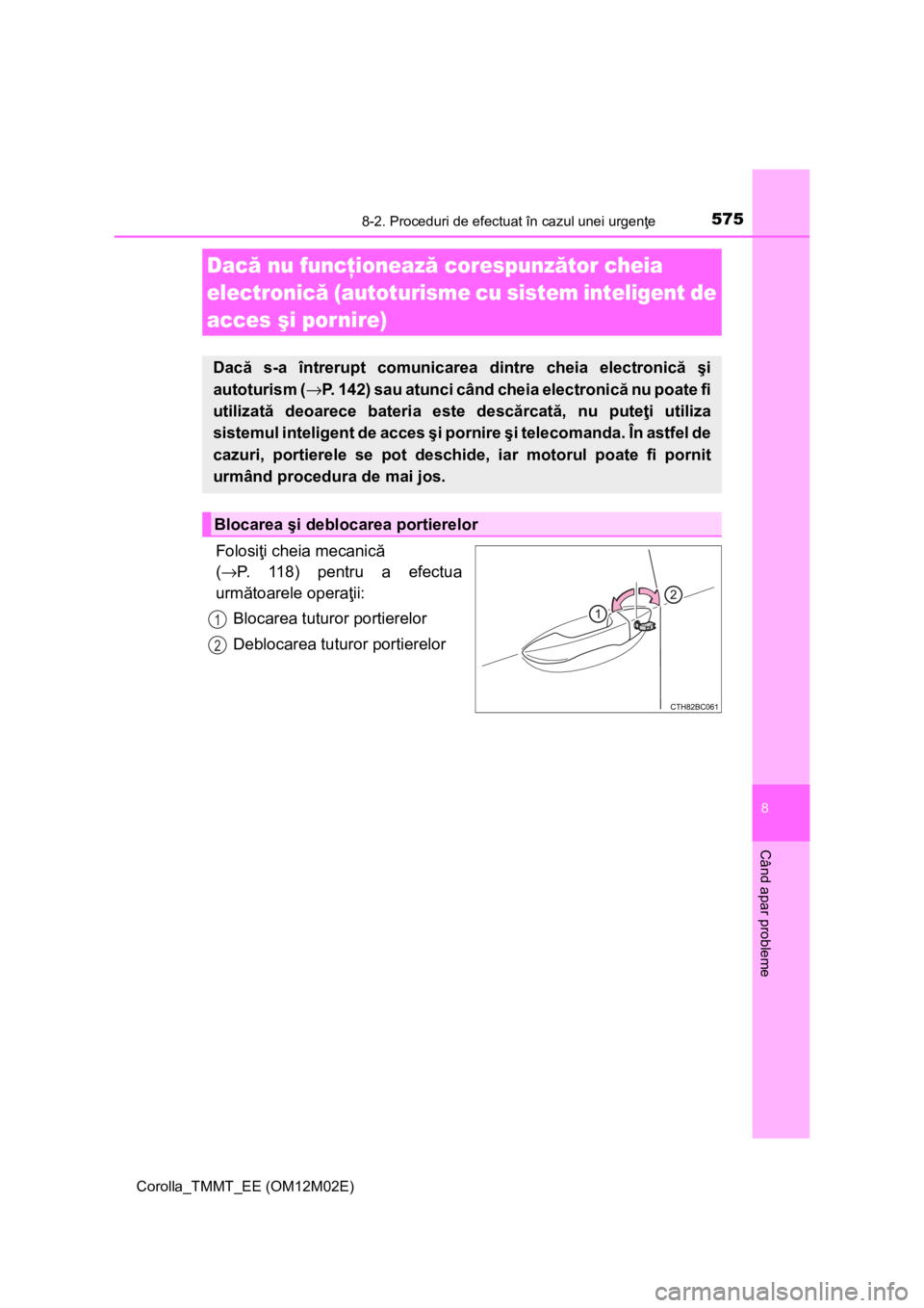 TOYOTA COROLLA 2017 Manual de utilizare (in Romanian) 5758-2. Proceduri de efectuat în cazul unei urgenţe
Corolla_TMMT_EE (OM12M02E)
8
Când apar probleme
Folosiţi cheia mecanică
(→P. 118) pentru a efectua
următoarele operaţii:
Blocarea tuturor TOYOTA COROLLA 2017 Manual de utilizare (in Romanian) 5758-2. Proceduri de efectuat în cazul unei urgenţe
Corolla_TMMT_EE (OM12M02E)
8
Când apar probleme
Folosiţi cheia mecanică
(→P. 118) pentru a efectua
următoarele operaţii:
Blocarea tuturor