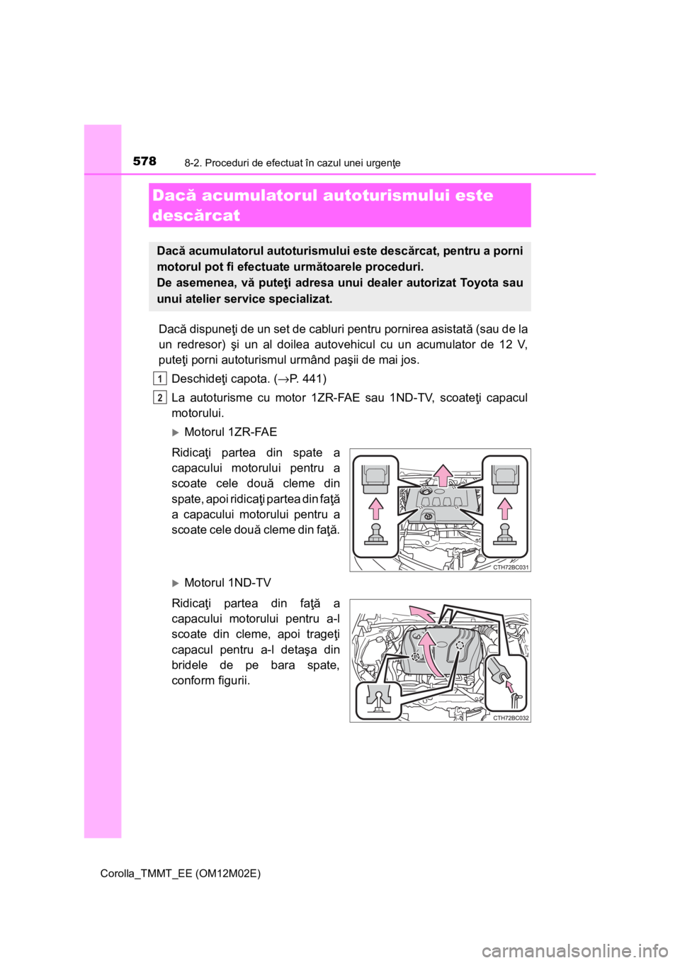 TOYOTA COROLLA 2017 Manual de utilizare (in Romanian) 5788-2. Proceduri de efectuat în cazul unei urgenţe
Corolla_TMMT_EE (OM12M02E)
Dacă dispuneţi de un set de cabluri pentru pornirea asistată (sau de la
un redresor) şi un al doilea autovehicul cu TOYOTA COROLLA 2017 Manual de utilizare (in Romanian) 5788-2. Proceduri de efectuat în cazul unei urgenţe
Corolla_TMMT_EE (OM12M02E)
Dacă dispuneţi de un set de cabluri pentru pornirea asistată (sau de la
un redresor) şi un al doilea autovehicul cu