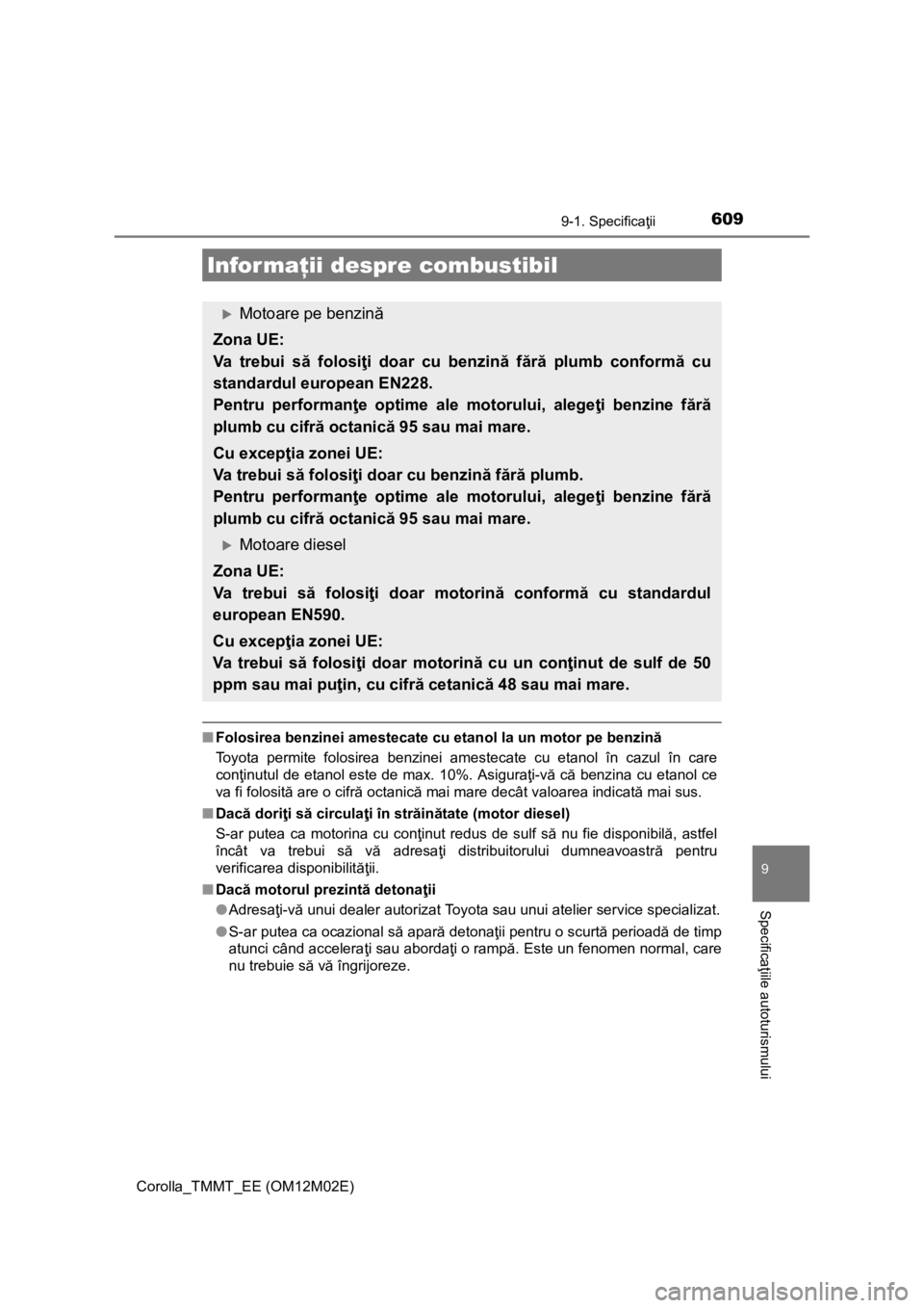 TOYOTA COROLLA 2017 Manual de utilizare (in Romanian) 6099-1. Specificaţii
Corolla_TMMT_EE (OM12M02E)
9
Specificaţiile autoturismului
■Folosirea benzinei amestecate cu etanol la un motor pe benzină
Toyota permite folosirea benzinei amestecate cu eta TOYOTA COROLLA 2017 Manual de utilizare (in Romanian) 6099-1. Specificaţii
Corolla_TMMT_EE (OM12M02E)
9
Specificaţiile autoturismului
■Folosirea benzinei amestecate cu etanol la un motor pe benzină
Toyota permite folosirea benzinei amestecate cu eta