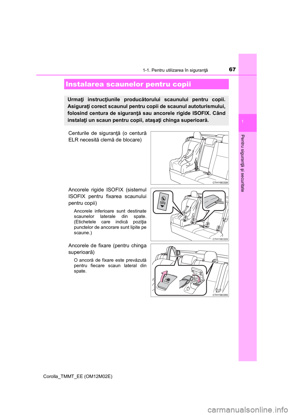 TOYOTA COROLLA 2017 Manual de utilizare (in Romanian) 671-1. Pentru utilizarea în siguranţă
1
Pentru siguranţă şi securitate
Corolla_TMMT_EE (OM12M02E)
Centurile de siguranţă (o centură
ELR necesită clemă de blocare)
Ancorele rigide ISOFIX (si TOYOTA COROLLA 2017 Manual de utilizare (in Romanian) 671-1. Pentru utilizarea în siguranţă
1
Pentru siguranţă şi securitate
Corolla_TMMT_EE (OM12M02E)
Centurile de siguranţă (o centură
ELR necesită clemă de blocare)
Ancorele rigide ISOFIX (si