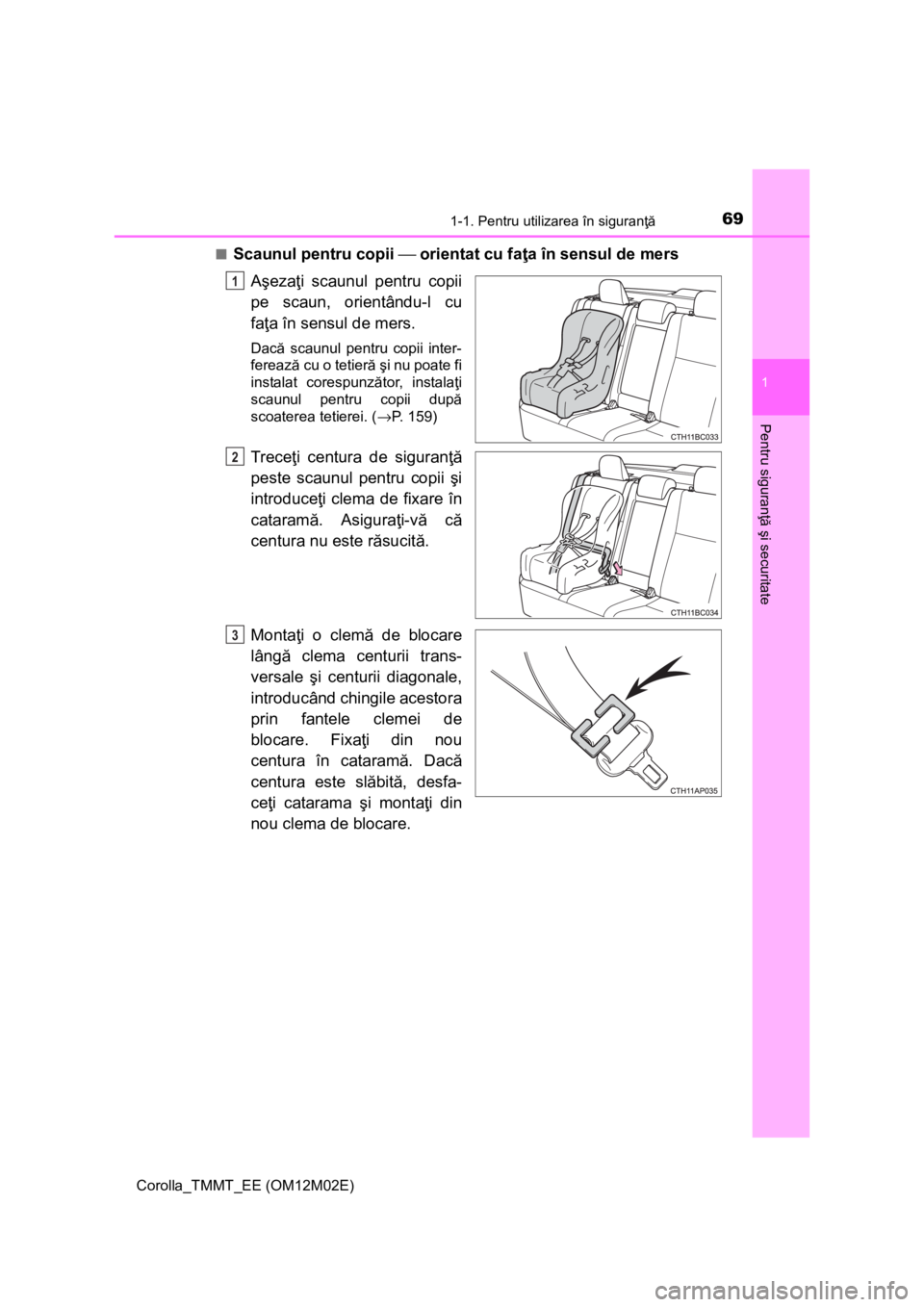 TOYOTA COROLLA 2017 Manual de utilizare (in Romanian) 691-1. Pentru utilizarea în siguranţă
1
Pentru siguranţă şi securitate
Corolla_TMMT_EE (OM12M02E)■
Scaunul pentru copii ⎯ orientat cu faţa în sensul de mers
Aşezaţi scaunul pentru copii
TOYOTA COROLLA 2017 Manual de utilizare (in Romanian) 691-1. Pentru utilizarea în siguranţă
1
Pentru siguranţă şi securitate
Corolla_TMMT_EE (OM12M02E)■
Scaunul pentru copii ⎯ orientat cu faţa în sensul de mers
Aşezaţi scaunul pentru copii